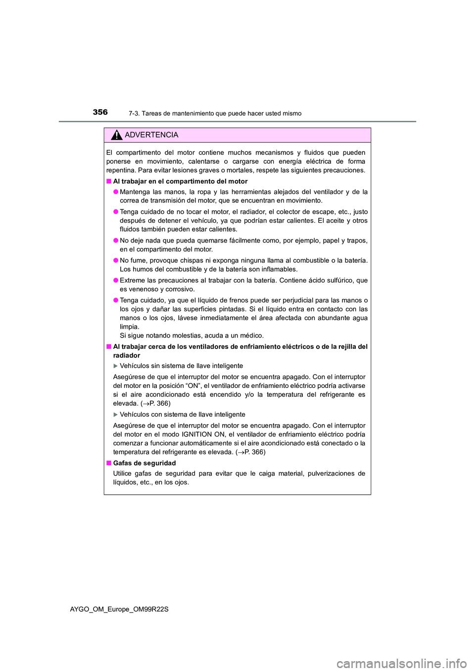 TOYOTA AYGO 2019  Manuale de Empleo (in Spanish) 3567-3. Tareas de mantenimiento que puede hacer usted mismo
AYGO_OM_Europe_OM99R22S
ADVERTENCIA
El compartimento del motor contiene muchos mecanismos y fluidos que pueden 
ponerse en movimiento, calen