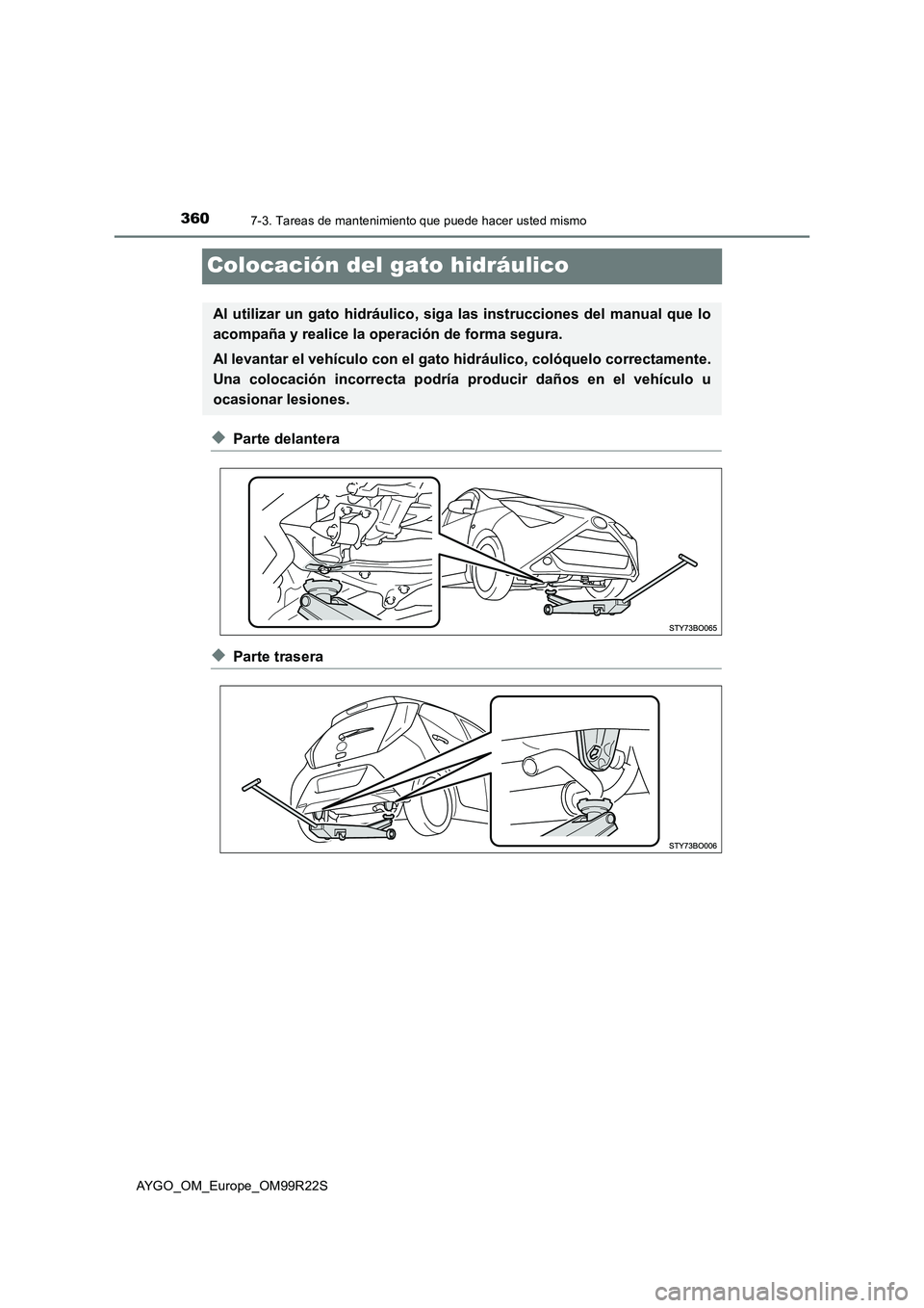 TOYOTA AYGO 2019  Manuale de Empleo (in Spanish) 3607-3. Tareas de mantenimiento que puede hacer usted mismo
AYGO_OM_Europe_OM99R22S
Colocación del gato hidráulico
◆Parte delantera
◆Parte trasera
Al utilizar un gato hidráulico, siga las instr