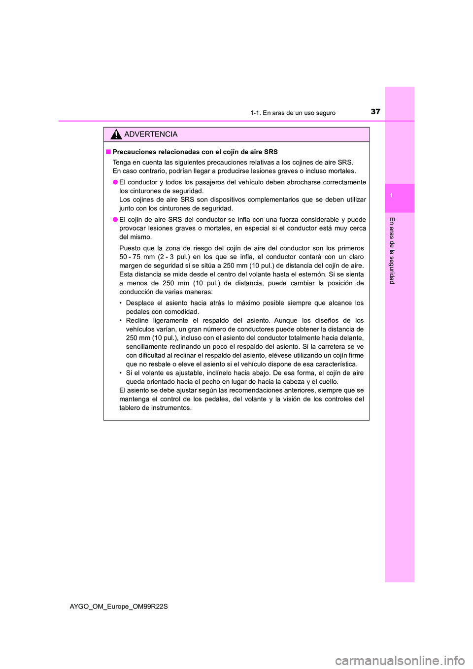 TOYOTA AYGO 2019 Manuale de Empleo (in Spanish) 371-1. En aras de un uso seguro
1
En aras de la seguridad
AYGO_OM_Europe_OM99R22S
ADVERTENCIA
■Precauciones relacionadas con el cojín de aire SRS
Tenga en cuenta las siguientes precauciones relati TOYOTA AYGO 2019 Manuale de Empleo (in Spanish) 371-1. En aras de un uso seguro
1
En aras de la seguridad
AYGO_OM_Europe_OM99R22S
ADVERTENCIA
■Precauciones relacionadas con el cojín de aire SRS
Tenga en cuenta las siguientes precauciones relati