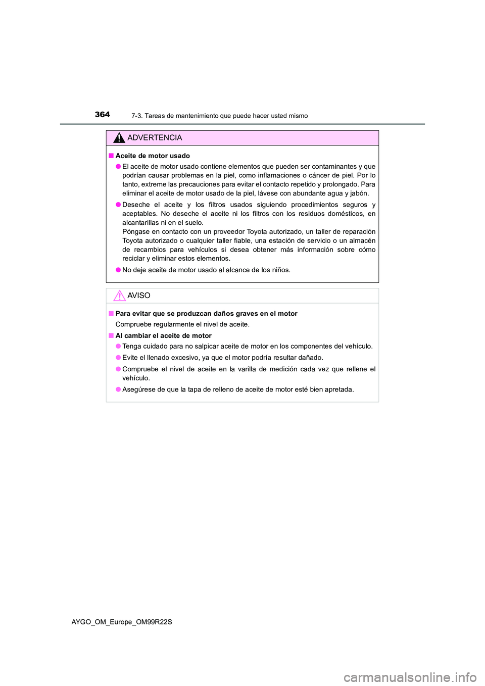 TOYOTA AYGO 2019  Manuale de Empleo (in Spanish) 3647-3. Tareas de mantenimiento que puede hacer usted mismo
AYGO_OM_Europe_OM99R22S
ADVERTENCIA
■Aceite de motor usado 
● El aceite de motor usado contiene elementos que pueden ser contaminantes y