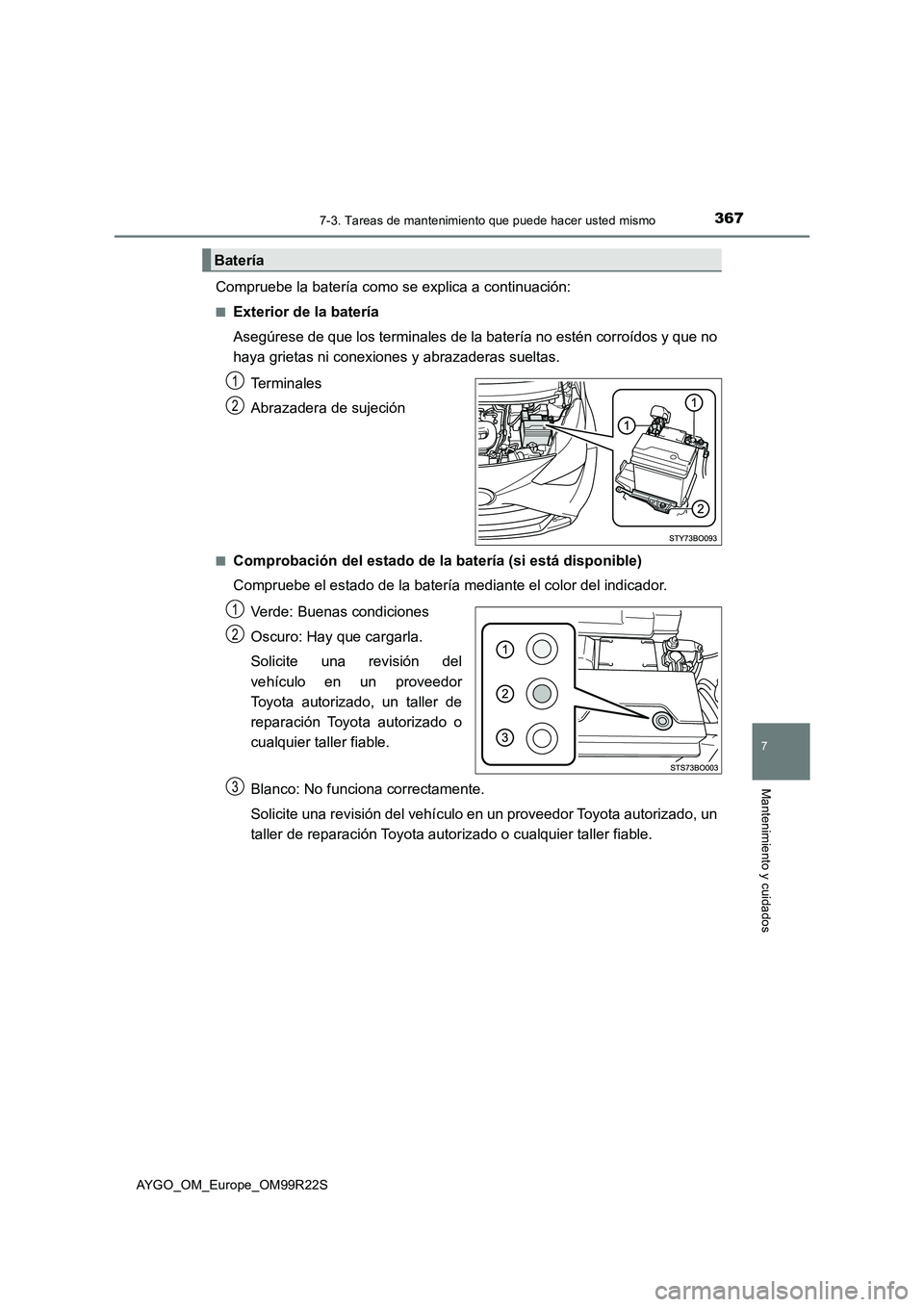 TOYOTA AYGO 2019  Manuale de Empleo (in Spanish) 3677-3. Tareas de mantenimiento que puede hacer usted mismo
7
Mantenimiento y cuidados
AYGO_OM_Europe_OM99R22S
Compruebe la batería como se explica a continuación:
■Exterior de la batería 
Asegú