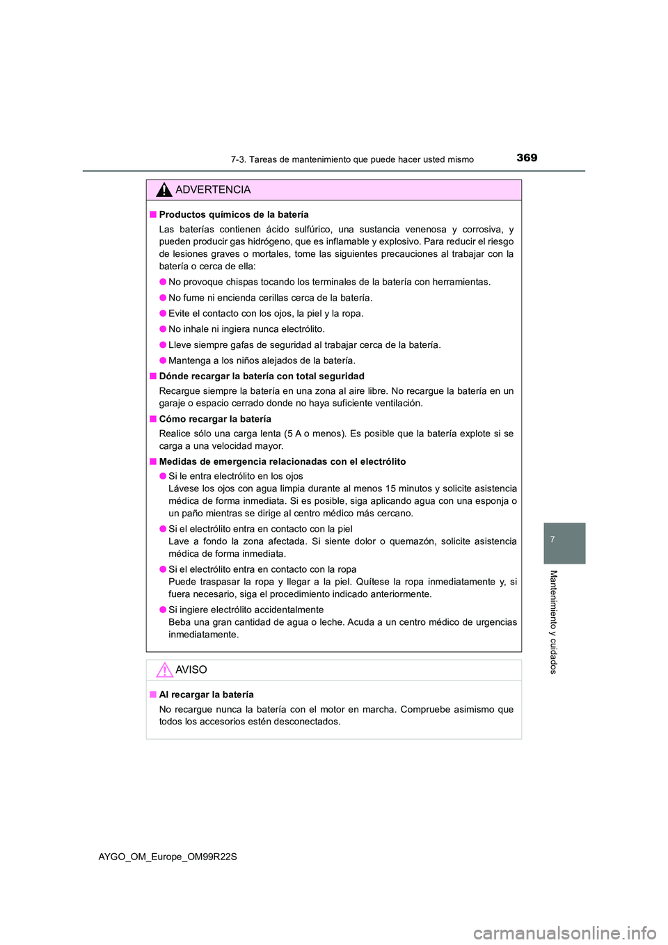 TOYOTA AYGO 2019  Manuale de Empleo (in Spanish) 3697-3. Tareas de mantenimiento que puede hacer usted mismo
7
Mantenimiento y cuidados
AYGO_OM_Europe_OM99R22S
ADVERTENCIA
■Productos químicos de la batería 
Las baterías contienen ácido sulfúr
