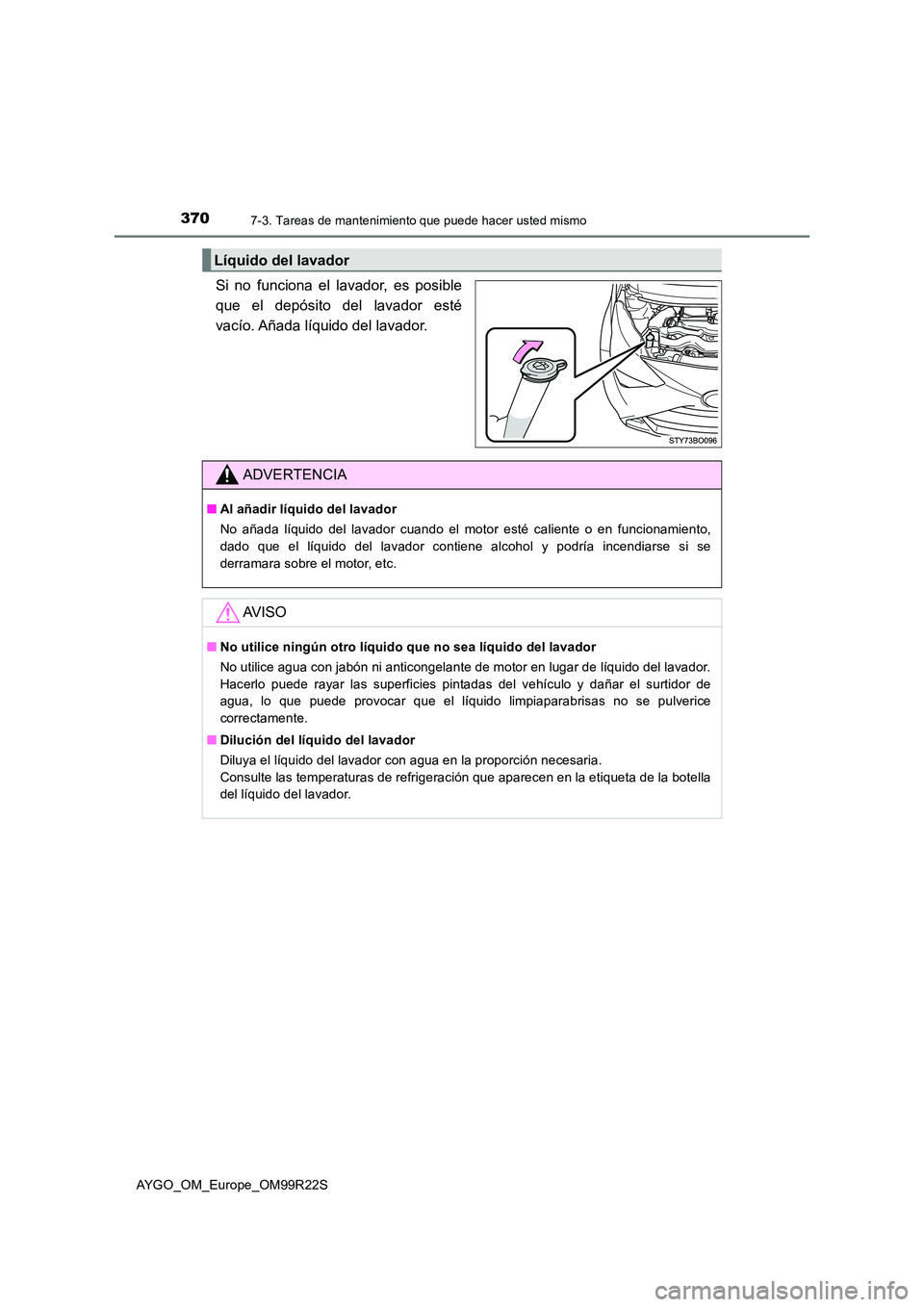 TOYOTA AYGO 2019  Manuale de Empleo (in Spanish) 3707-3. Tareas de mantenimiento que puede hacer usted mismo
AYGO_OM_Europe_OM99R22S
Si no funciona el lavador, es posible 
que el depósito del lavador esté
vacío. Añada líquido del lavador.
Líqu