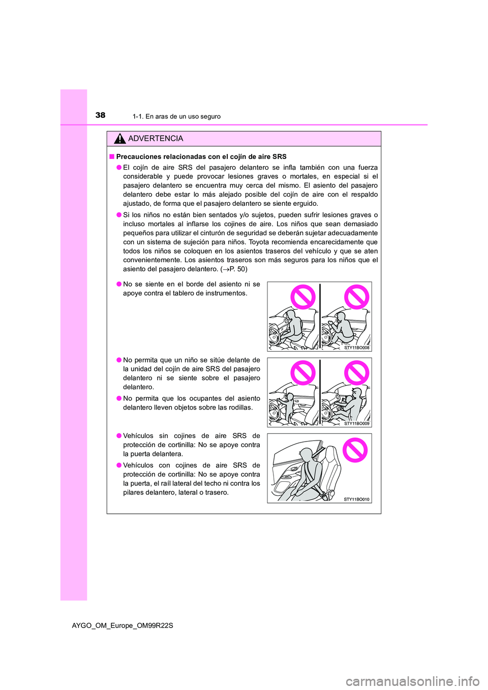TOYOTA AYGO 2019 Manuale de Empleo (in Spanish) 381-1. En aras de un uso seguro
AYGO_OM_Europe_OM99R22S
ADVERTENCIA
■Precauciones relacionadas con el cojín de aire SRS
● El cojín de aire SRS del pasajero delantero se infla también con una f TOYOTA AYGO 2019 Manuale de Empleo (in Spanish) 381-1. En aras de un uso seguro
AYGO_OM_Europe_OM99R22S
ADVERTENCIA
■Precauciones relacionadas con el cojín de aire SRS
● El cojín de aire SRS del pasajero delantero se infla también con una f