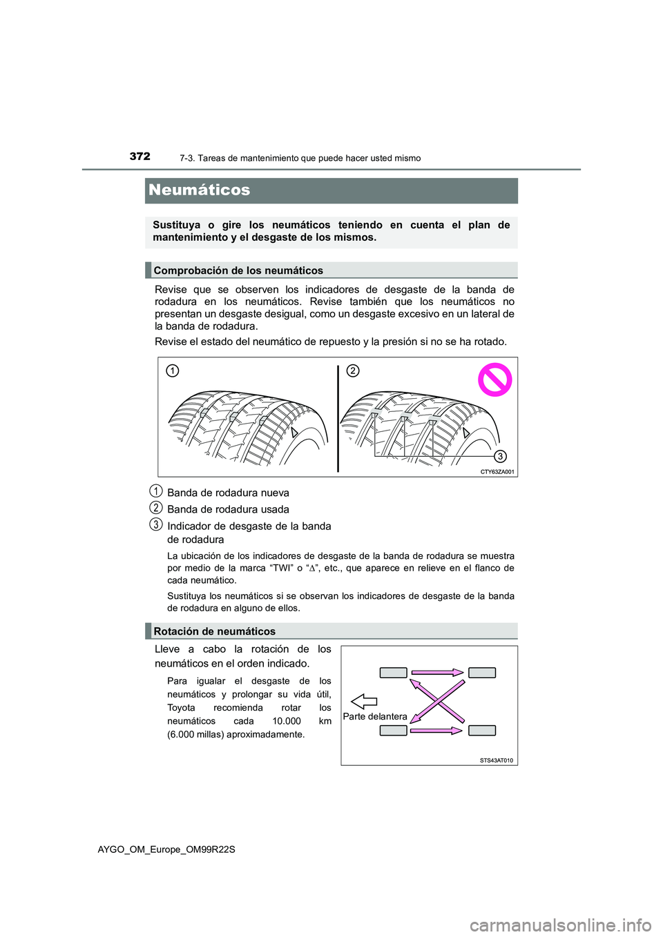 TOYOTA AYGO 2019  Manuale de Empleo (in Spanish) 3727-3. Tareas de mantenimiento que puede hacer usted mismo
AYGO_OM_Europe_OM99R22S
Neumáticos
Revise que se observen los indicadores de desgaste de la banda de 
rodadura en los neumáticos. Revise t