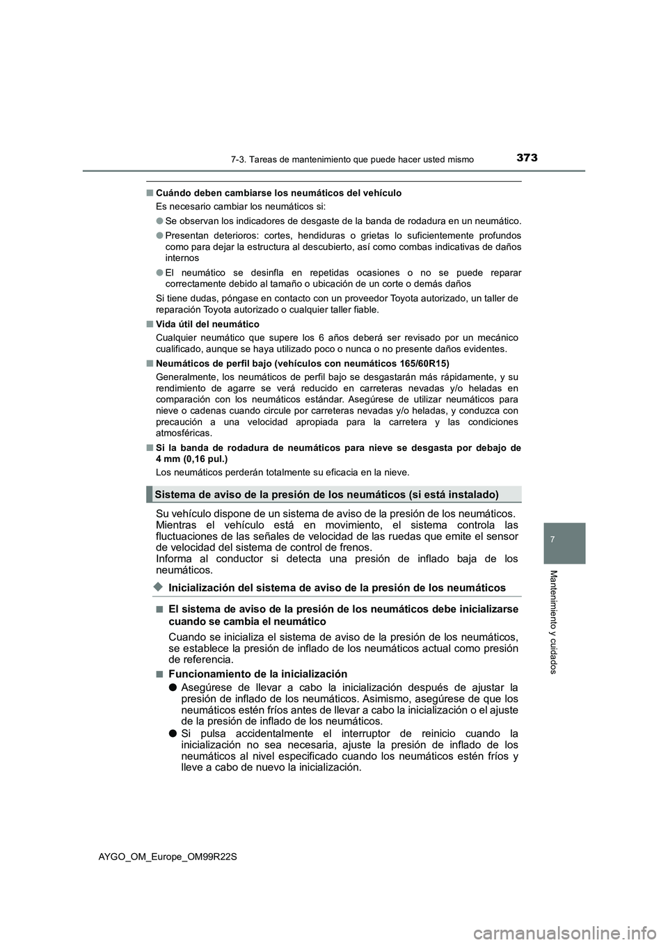 TOYOTA AYGO 2019  Manuale de Empleo (in Spanish) 3737-3. Tareas de mantenimiento que puede hacer usted mismo
7
Mantenimiento y cuidados
AYGO_OM_Europe_OM99R22S
■Cuándo deben cambiarse los neumáticos del vehículo 
Es necesario cambiar los neumá