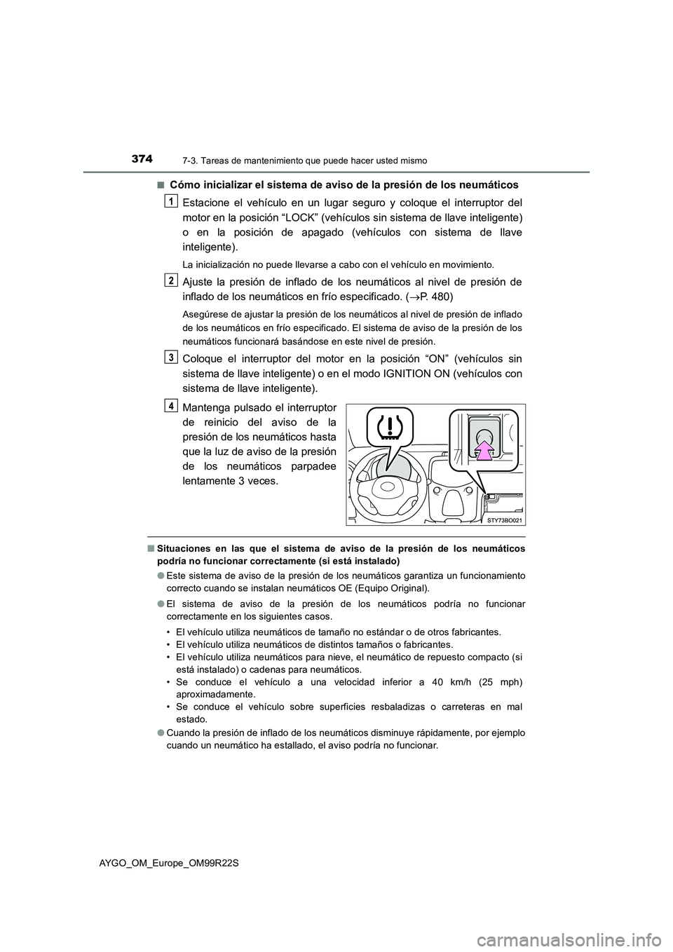 TOYOTA AYGO 2019  Manuale de Empleo (in Spanish) 3747-3. Tareas de mantenimiento que puede hacer usted mismo
AYGO_OM_Europe_OM99R22S 
■Cómo inicializar el sistema de aviso de la presión de los neumáticos 
Estacione el vehículo en un lugar segu