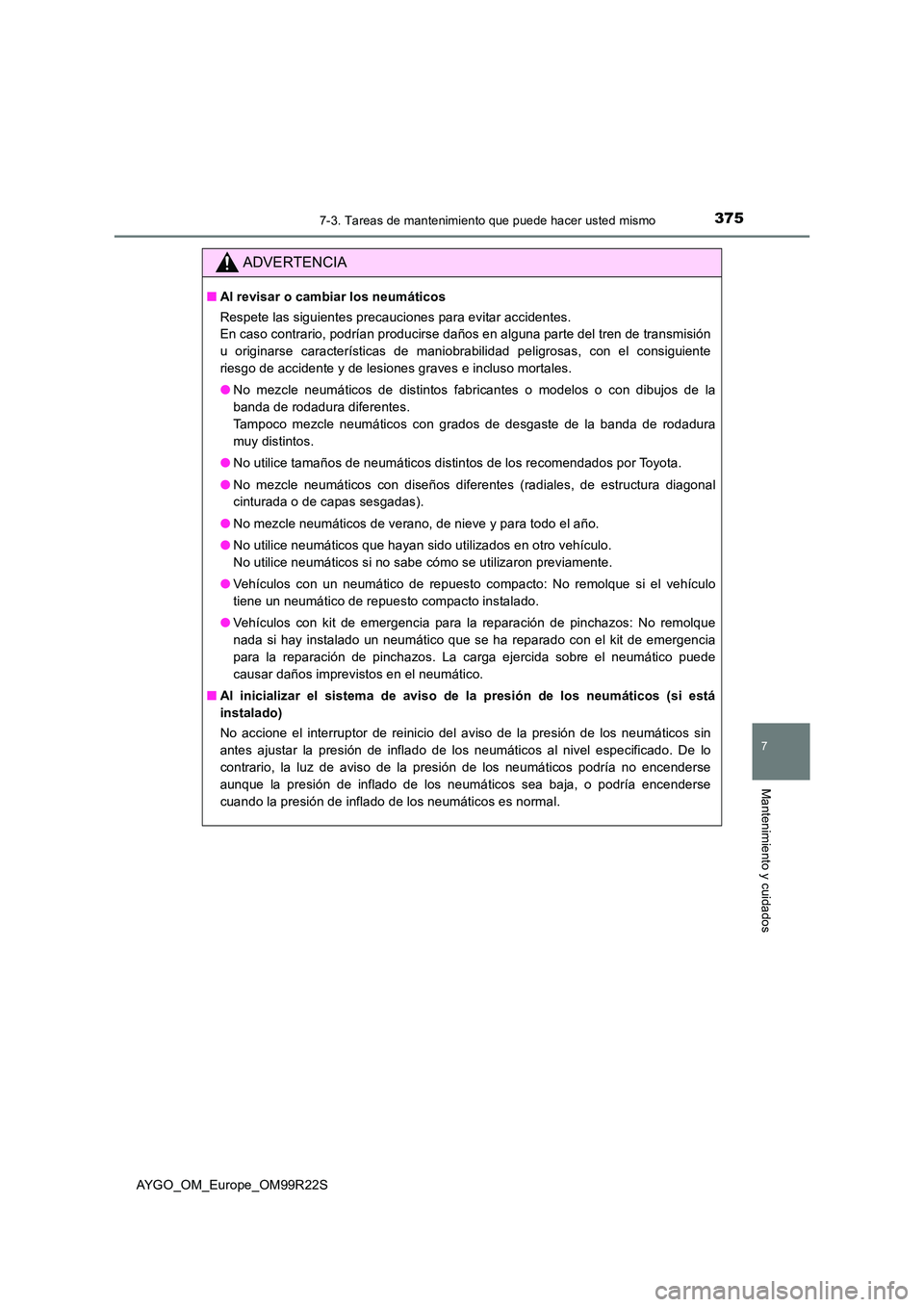 TOYOTA AYGO 2019  Manuale de Empleo (in Spanish) 3757-3. Tareas de mantenimiento que puede hacer usted mismo
7
Mantenimiento y cuidados
AYGO_OM_Europe_OM99R22S
ADVERTENCIA
■Al revisar o cambiar los neumáticos 
Respete las siguientes precauciones 