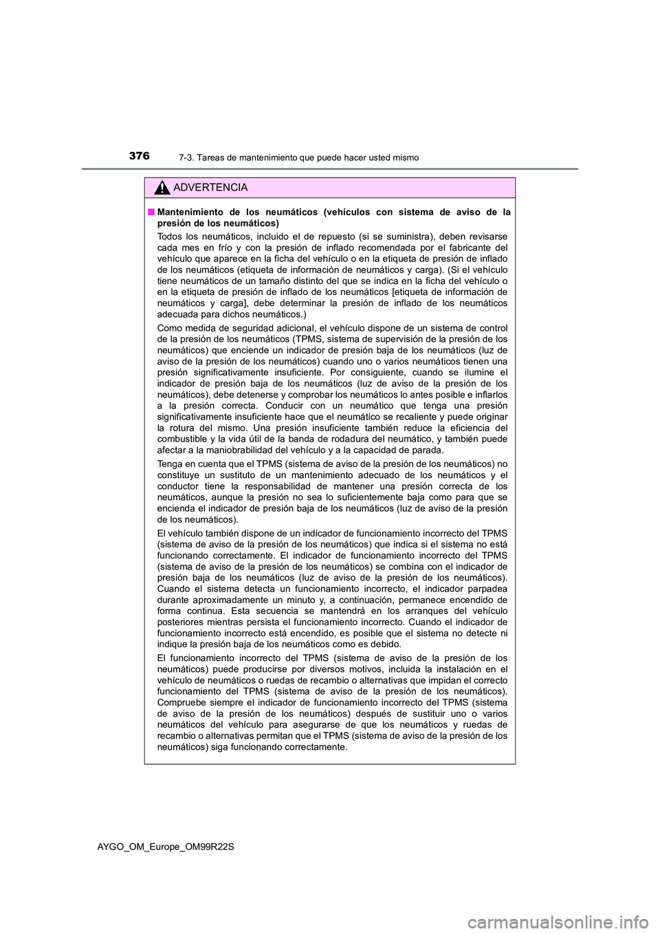 TOYOTA AYGO 2019  Manuale de Empleo (in Spanish) 3767-3. Tareas de mantenimiento que puede hacer usted mismo
AYGO_OM_Europe_OM99R22S
ADVERTENCIA
■Mantenimiento de los neumáticos (vehículos con sistema de aviso de la 
presión de los neumáticos)