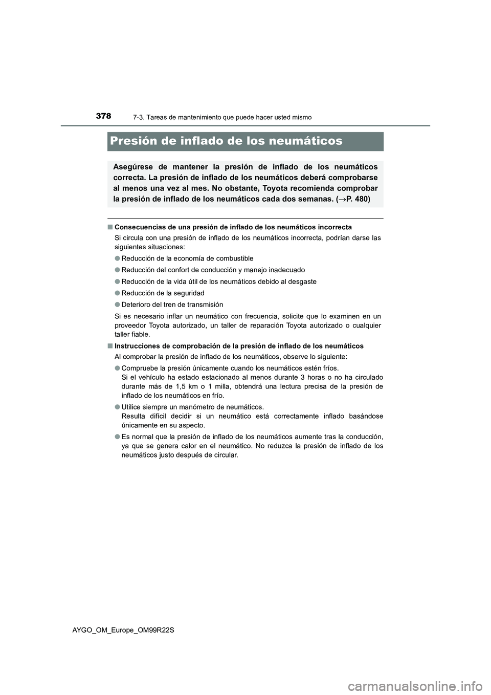 TOYOTA AYGO 2019  Manuale de Empleo (in Spanish) 3787-3. Tareas de mantenimiento que puede hacer usted mismo
AYGO_OM_Europe_OM99R22S
Presión de inflado de los neumáticos
■Consecuencias de una presión de inflado de los neumáticos incorrecta 
Si