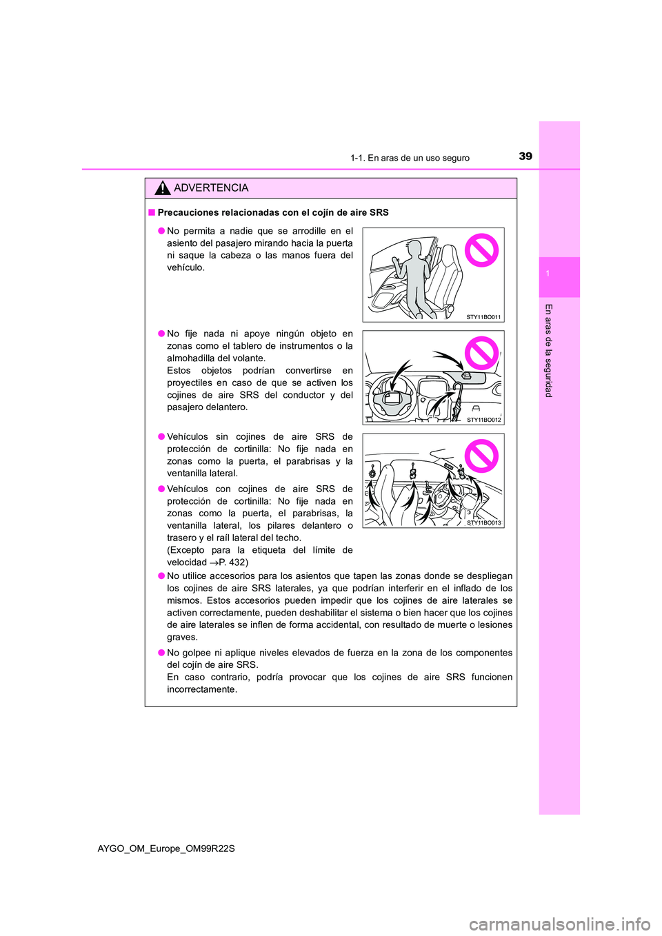 TOYOTA AYGO 2019 Manuale de Empleo (in Spanish) 391-1. En aras de un uso seguro
1
En aras de la seguridad
AYGO_OM_Europe_OM99R22S
ADVERTENCIA
■Precauciones relacionadas con el cojín de aire SRS
● No utilice accesorios para los asientos que ta TOYOTA AYGO 2019 Manuale de Empleo (in Spanish) 391-1. En aras de un uso seguro
1
En aras de la seguridad
AYGO_OM_Europe_OM99R22S
ADVERTENCIA
■Precauciones relacionadas con el cojín de aire SRS
● No utilice accesorios para los asientos que ta