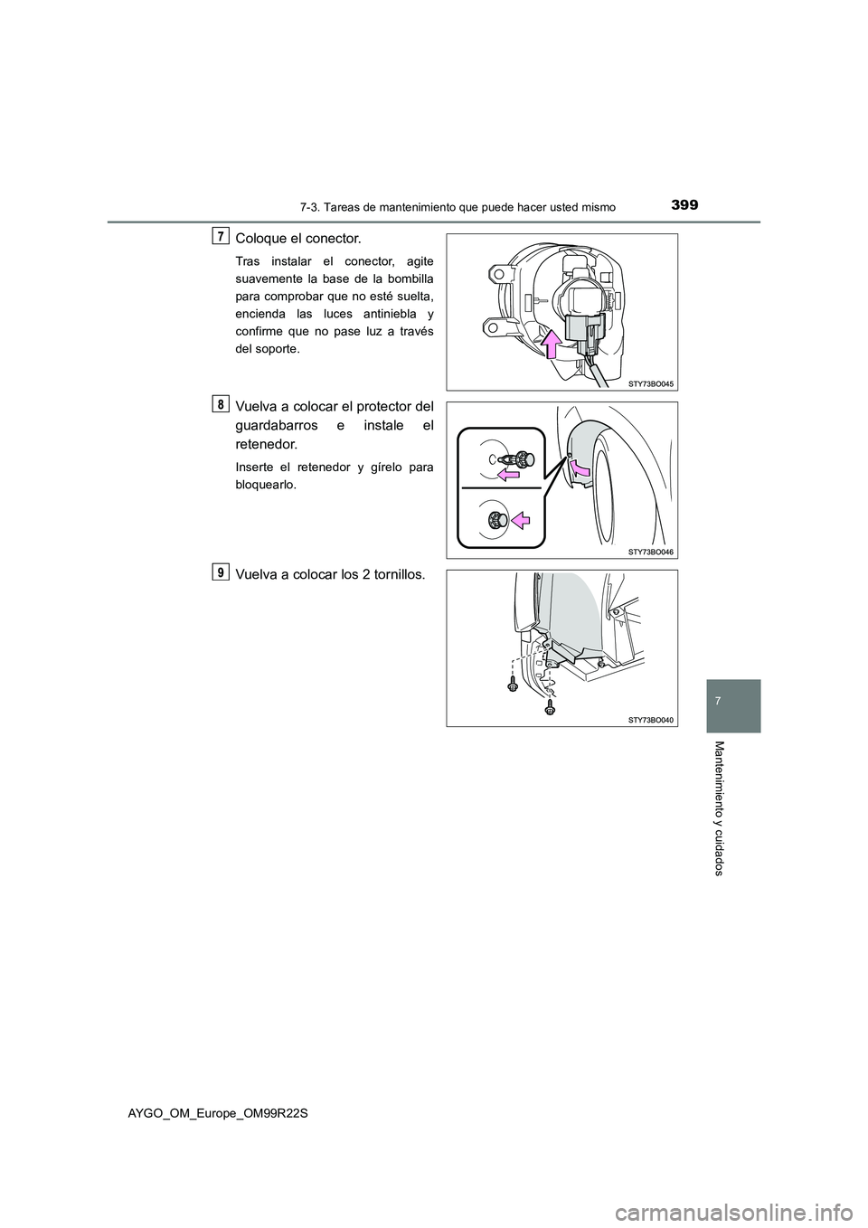 TOYOTA AYGO 2019  Manuale de Empleo (in Spanish) 3997-3. Tareas de mantenimiento que puede hacer usted mismo
7
Mantenimiento y cuidados
AYGO_OM_Europe_OM99R22S
Coloque el conector.
Tras instalar el conector, agite 
suavemente la base de la bombilla
