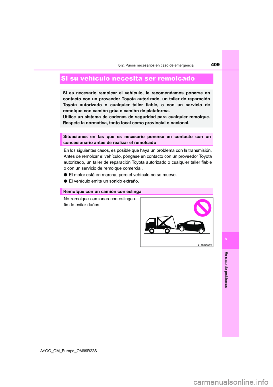TOYOTA AYGO 2019  Manuale de Empleo (in Spanish) 4098-2. Pasos necesarios en caso de emergencia
8
En caso de problemas
AYGO_OM_Europe_OM99R22S
Si su vehículo necesita ser remolcado
En los siguientes casos, es posible que haya un problema con la tra