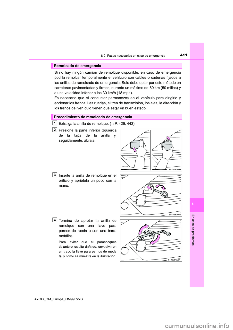 TOYOTA AYGO 2019  Manuale de Empleo (in Spanish) 4118-2. Pasos necesarios en caso de emergencia
8
En caso de problemas
AYGO_OM_Europe_OM99R22S
Si no hay ningún camión de remolque disponible, en caso de emergencia 
podría remolcar temporalmente el