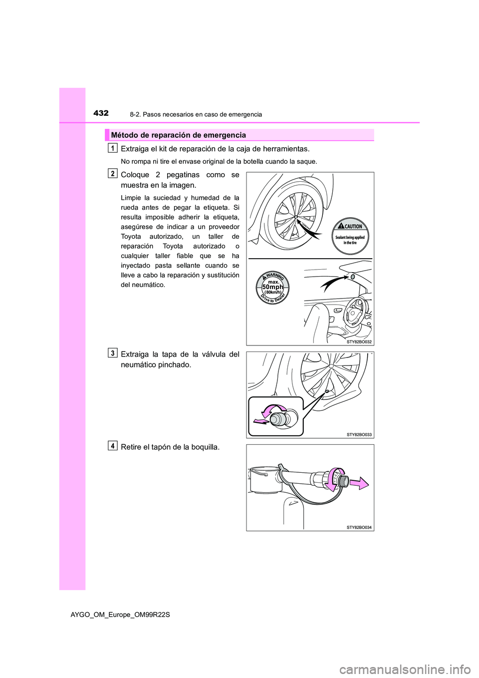 TOYOTA AYGO 2019  Manuale de Empleo (in Spanish) 4328-2. Pasos necesarios en caso de emergencia
AYGO_OM_Europe_OM99R22S
Extraiga el kit de reparación de la caja de herramientas.
No rompa ni tire el envase original de la botella cuando la saque.
Col