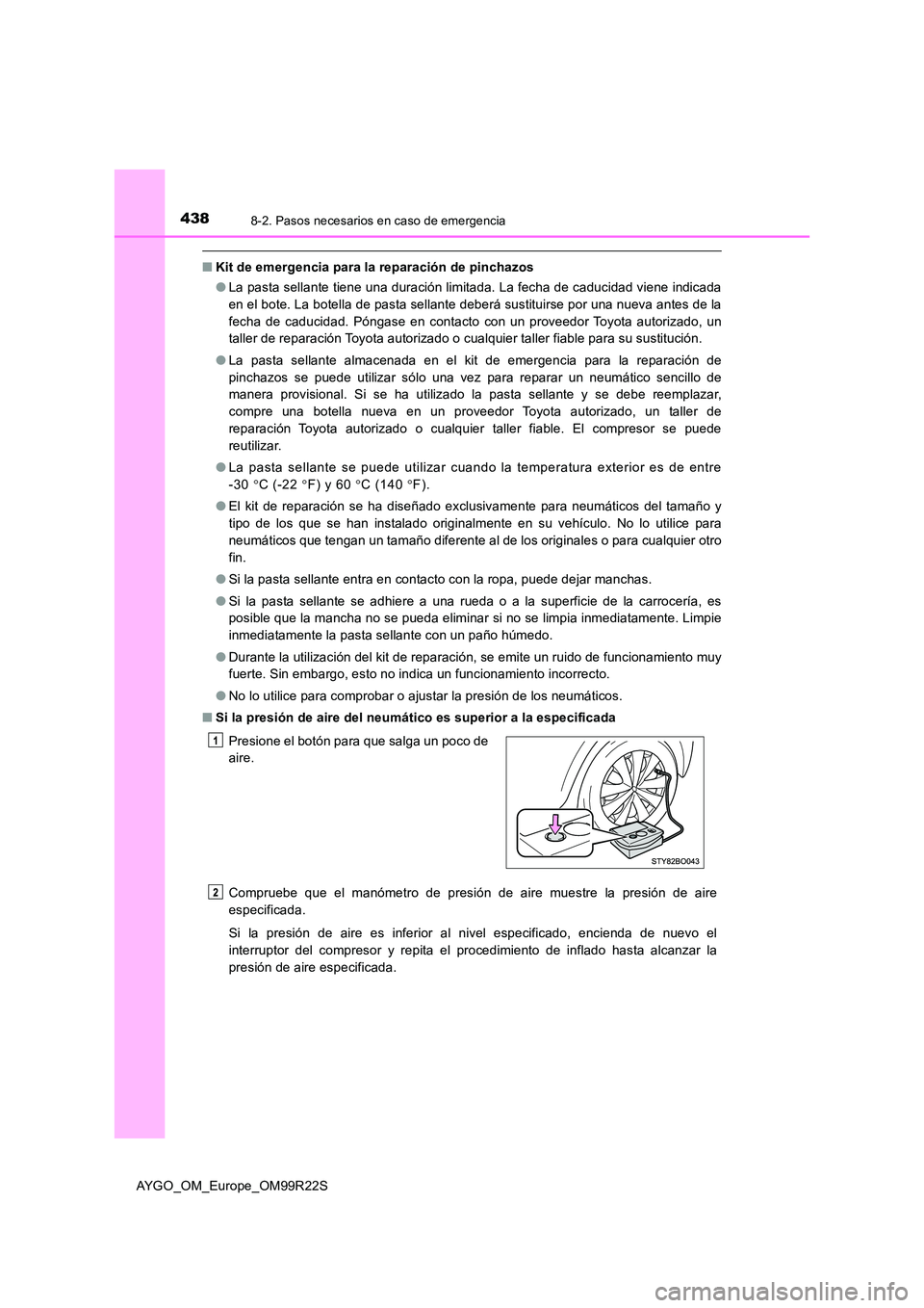 TOYOTA AYGO 2019  Manuale de Empleo (in Spanish) 4388-2. Pasos necesarios en caso de emergencia
AYGO_OM_Europe_OM99R22S
■Kit de emergencia para la reparación de pinchazos 
● La pasta sellante tiene una duración limitada. La fecha de caducidad 
