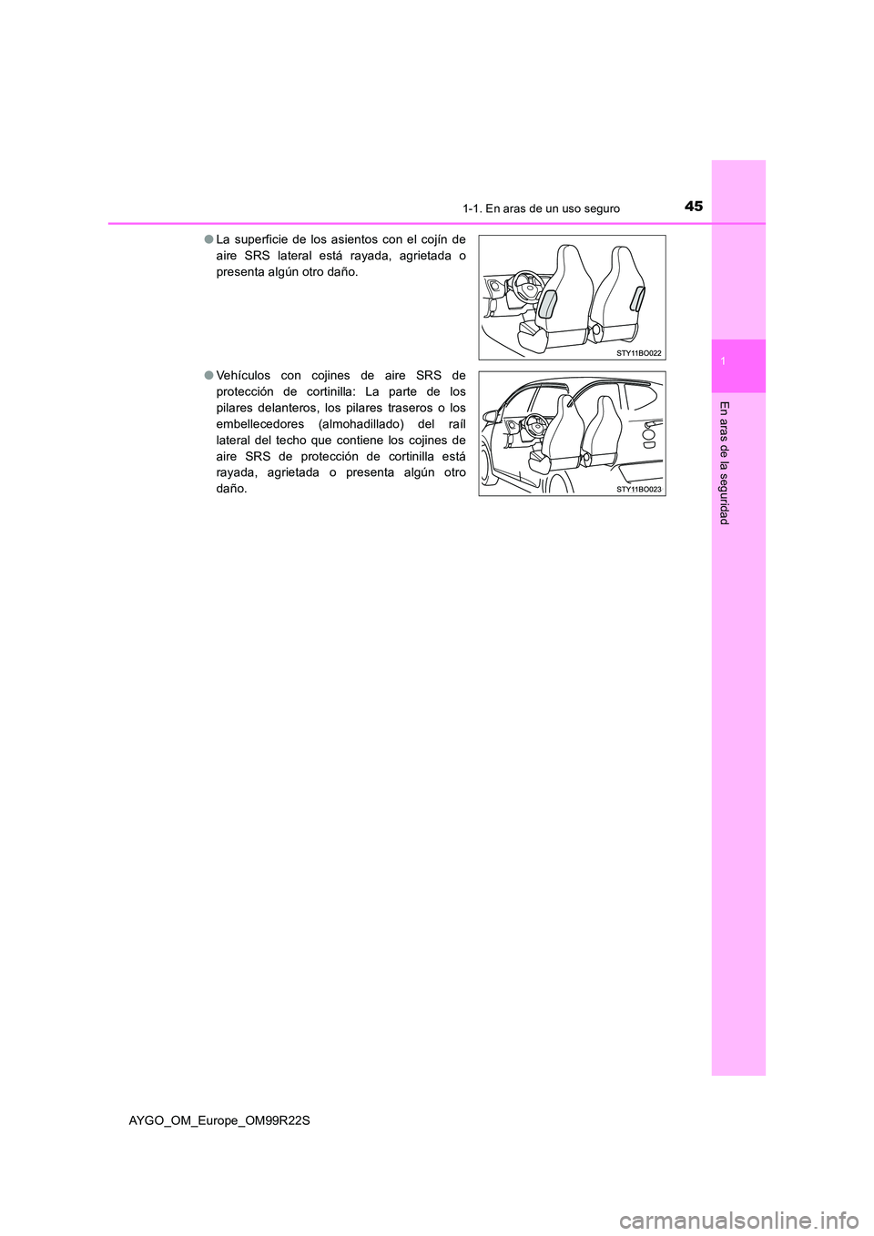 TOYOTA AYGO 2019 Manuale de Empleo (in Spanish) 451-1. En aras de un uso seguro
1
En aras de la seguridad
AYGO_OM_Europe_OM99R22S
● La superficie de los asientos con el cojín de
aire SRS lateral está rayada, agrietada o
presenta algún otro d TOYOTA AYGO 2019 Manuale de Empleo (in Spanish) 451-1. En aras de un uso seguro
1
En aras de la seguridad
AYGO_OM_Europe_OM99R22S
● La superficie de los asientos con el cojín de
aire SRS lateral está rayada, agrietada o
presenta algún otro d