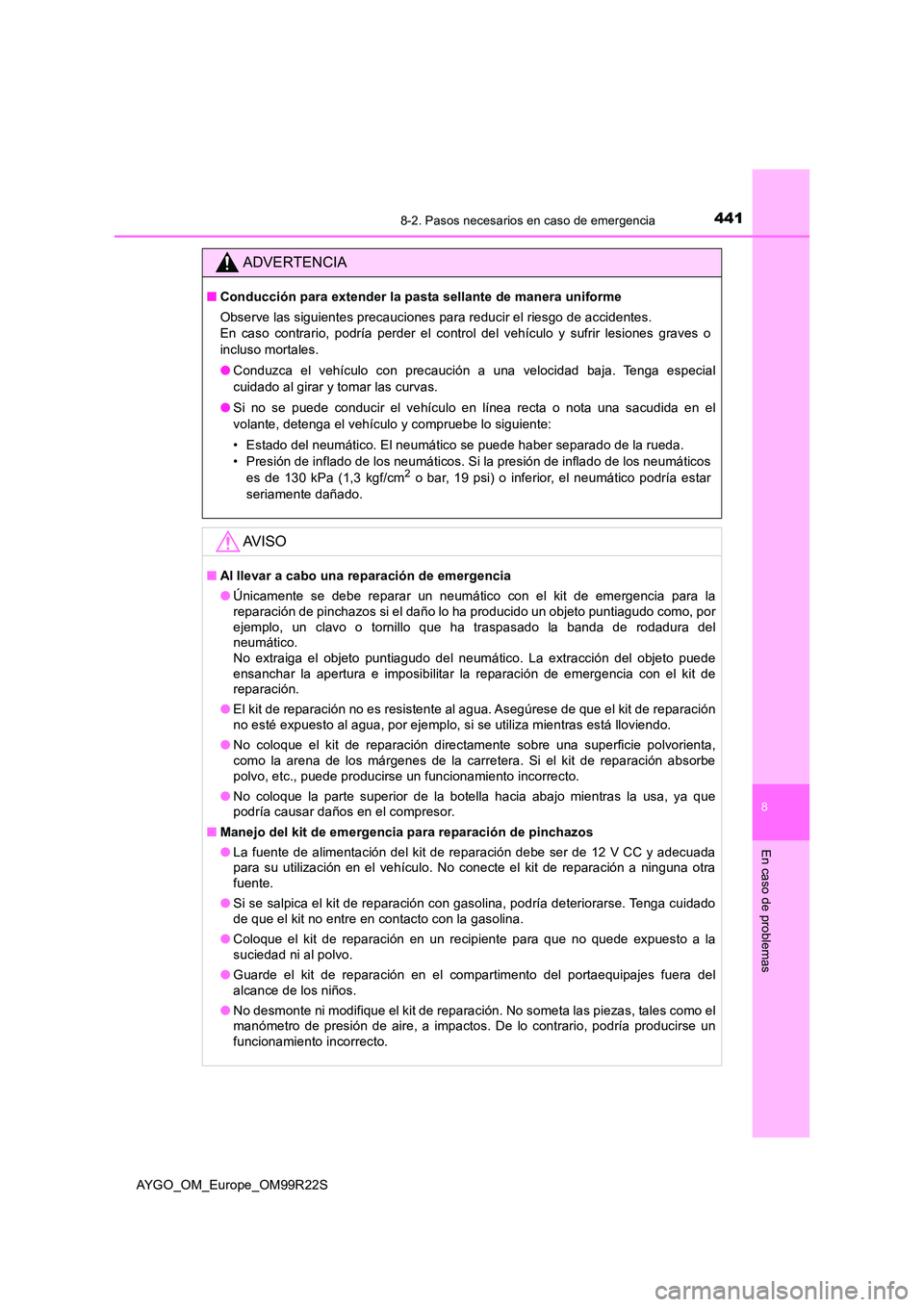 TOYOTA AYGO 2019  Manuale de Empleo (in Spanish) 4418-2. Pasos necesarios en caso de emergencia
8
En caso de problemas
AYGO_OM_Europe_OM99R22S
ADVERTENCIA
■Conducción para extender la pasta sellante de manera uniforme 
Observe las siguientes prec