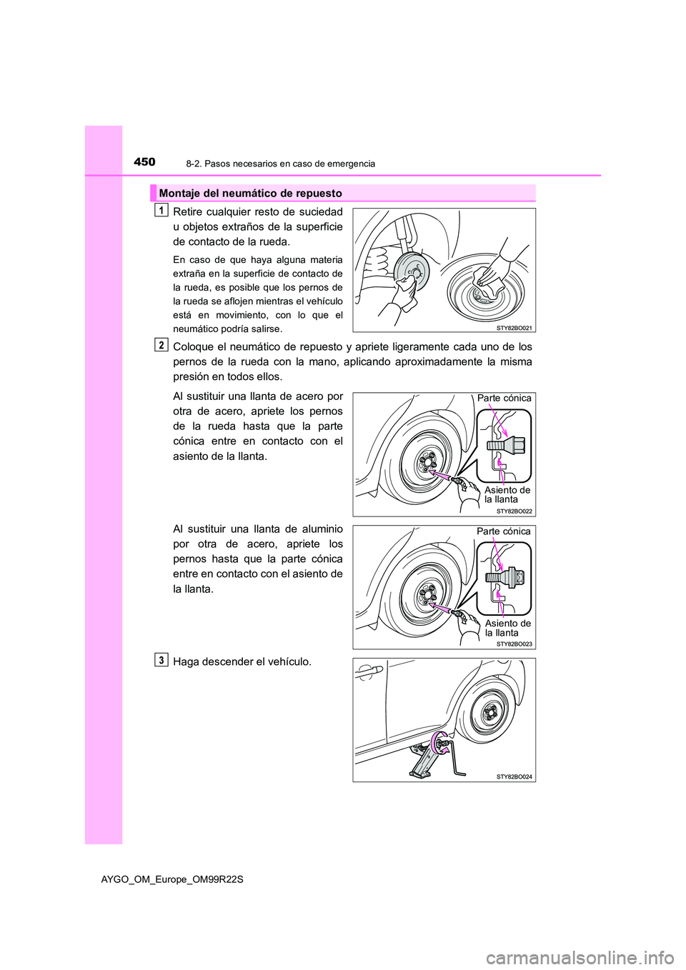 TOYOTA AYGO 2019  Manuale de Empleo (in Spanish) 4508-2. Pasos necesarios en caso de emergencia
AYGO_OM_Europe_OM99R22S
Retire cualquier resto de suciedad 
u objetos extraños de la superficie
de contacto de la rueda.
En caso de que haya alguna mate