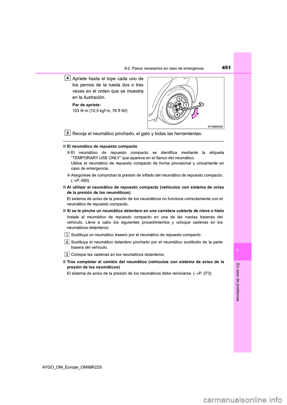TOYOTA AYGO 2019 Manuale de Empleo (in Spanish) 4518-2. Pasos necesarios en caso de emergencia
8
En caso de problemas
AYGO_OM_Europe_OM99R22S
Apriete hasta el tope cada uno de
los pernos de la rueda dos o tres
veces en el orden que se muestra
en TOYOTA AYGO 2019 Manuale de Empleo (in Spanish) 4518-2. Pasos necesarios en caso de emergencia
8
En caso de problemas
AYGO_OM_Europe_OM99R22S
Apriete hasta el tope cada uno de
los pernos de la rueda dos o tres
veces en el orden que se muestra
en