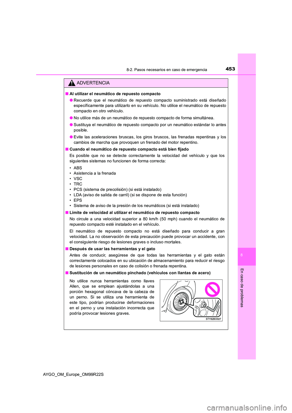 TOYOTA AYGO 2019 Manuale de Empleo (in Spanish) 4538-2. Pasos necesarios en caso de emergencia
8
En caso de problemas
AYGO_OM_Europe_OM99R22S
ADVERTENCIA
■Al utilizar el neumático de repuesto compacto
● Recuerde que el neumático de repuesto TOYOTA AYGO 2019 Manuale de Empleo (in Spanish) 4538-2. Pasos necesarios en caso de emergencia
8
En caso de problemas
AYGO_OM_Europe_OM99R22S
ADVERTENCIA
■Al utilizar el neumático de repuesto compacto
● Recuerde que el neumático de repuesto