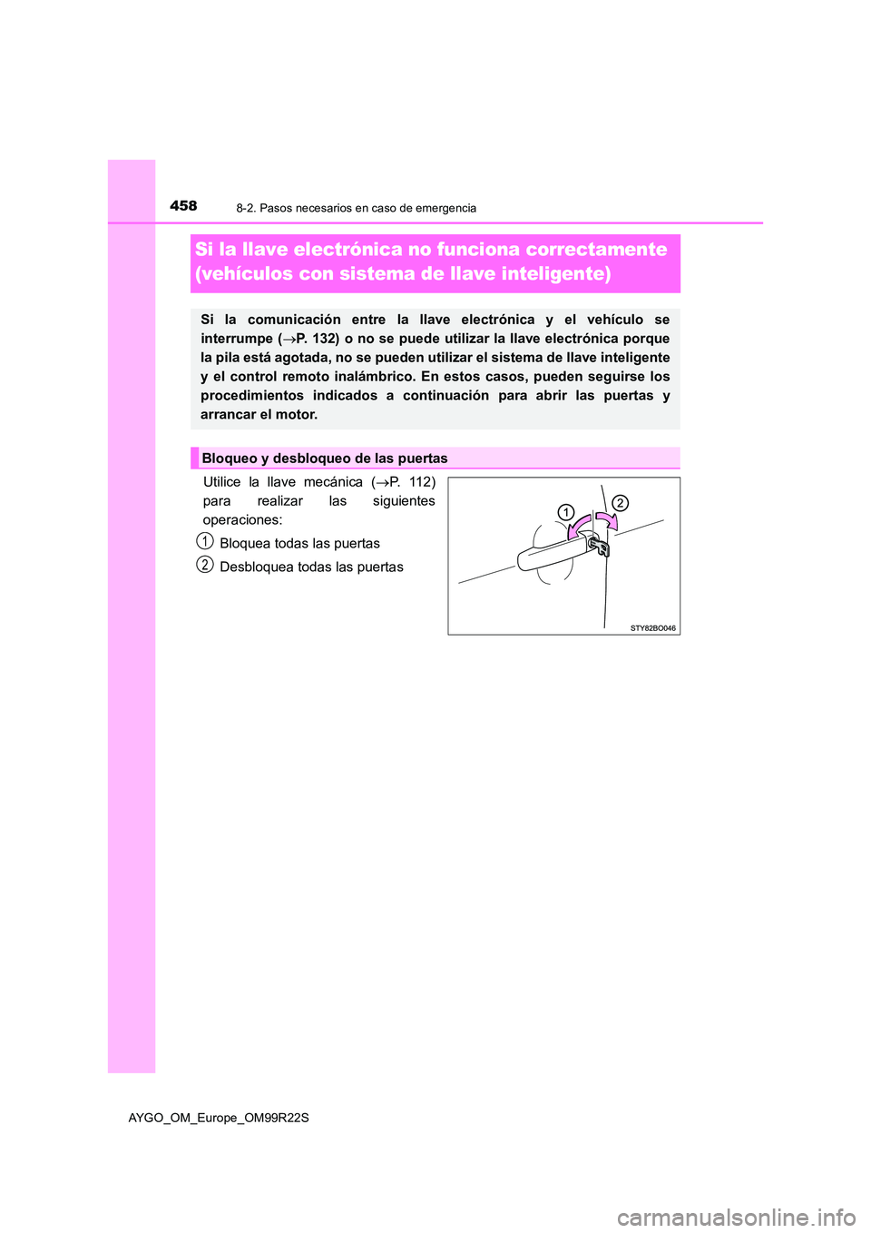 TOYOTA AYGO 2019 Manuale de Empleo (in Spanish) 4588-2. Pasos necesarios en caso de emergencia
AYGO_OM_Europe_OM99R22S
Si la llave electrónica no funciona correctamente
(vehículos con sistema de llave inteligente)
Utilice la llave mecánica ( TOYOTA AYGO 2019 Manuale de Empleo (in Spanish) 4588-2. Pasos necesarios en caso de emergencia
AYGO_OM_Europe_OM99R22S
Si la llave electrónica no funciona correctamente
(vehículos con sistema de llave inteligente)
Utilice la llave mecánica (
