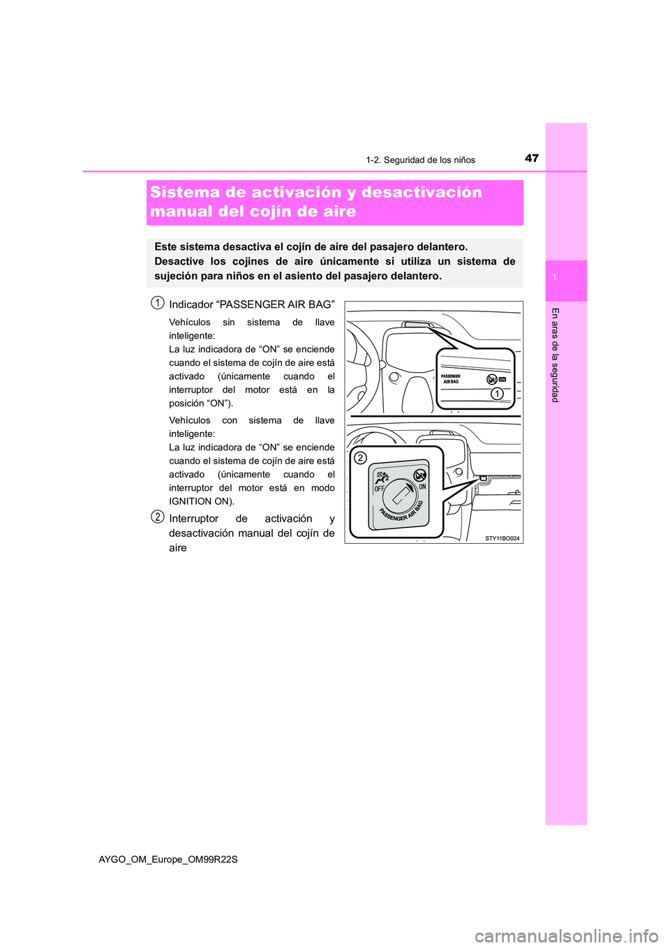 TOYOTA AYGO 2019 Manuale de Empleo (in Spanish) 471-2. Seguridad de los niños
1
En aras de la seguridad
AYGO_OM_Europe_OM99R22S
Sistema de activación y desactivación
manual del cojín de aire
Indicador “PASSENGER AIR BAG”
Vehículos sin si TOYOTA AYGO 2019 Manuale de Empleo (in Spanish) 471-2. Seguridad de los niños
1
En aras de la seguridad
AYGO_OM_Europe_OM99R22S
Sistema de activación y desactivación
manual del cojín de aire
Indicador “PASSENGER AIR BAG”
Vehículos sin si
