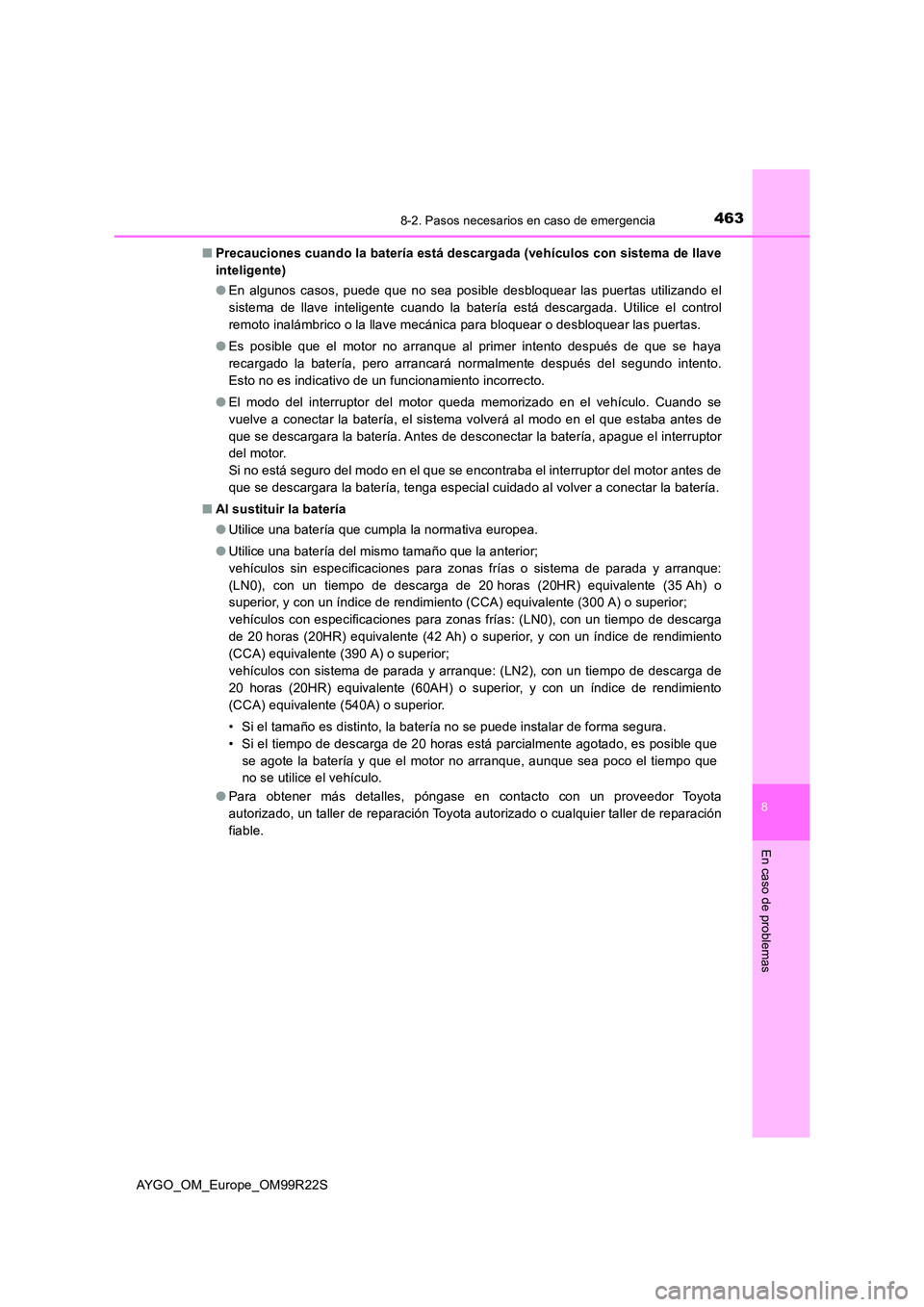 TOYOTA AYGO 2019 Manuale de Empleo (in Spanish) 4638-2. Pasos necesarios en caso de emergencia
8
En caso de problemas
AYGO_OM_Europe_OM99R22S
■ Precauciones cuando la batería está descargada (vehículos con sistema de llave
inteligente)
● TOYOTA AYGO 2019 Manuale de Empleo (in Spanish) 4638-2. Pasos necesarios en caso de emergencia
8
En caso de problemas
AYGO_OM_Europe_OM99R22S
■ Precauciones cuando la batería está descargada (vehículos con sistema de llave
inteligente)
●