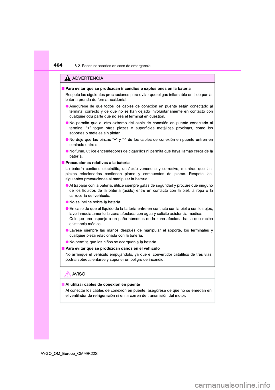 TOYOTA AYGO 2019 Manuale de Empleo (in Spanish) 4648-2. Pasos necesarios en caso de emergencia
AYGO_OM_Europe_OM99R22S
ADVERTENCIA
■Para evitar que se produzcan incendios o explosiones en la batería
Respete las siguientes precauciones para evit TOYOTA AYGO 2019 Manuale de Empleo (in Spanish) 4648-2. Pasos necesarios en caso de emergencia
AYGO_OM_Europe_OM99R22S
ADVERTENCIA
■Para evitar que se produzcan incendios o explosiones en la batería
Respete las siguientes precauciones para evit