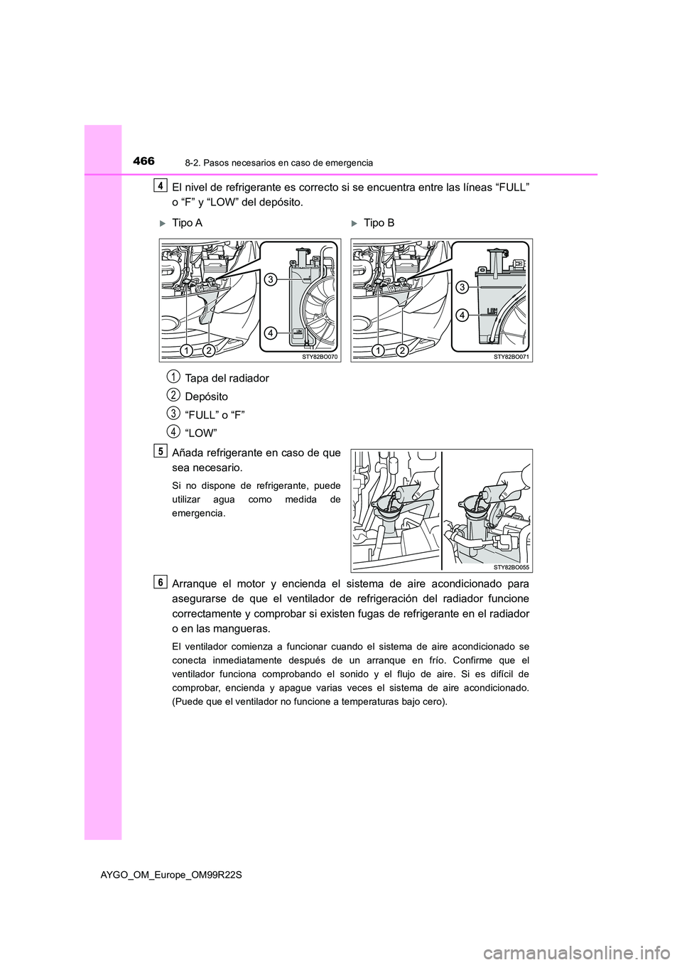 TOYOTA AYGO 2019 Manuale de Empleo (in Spanish) 4668-2. Pasos necesarios en caso de emergencia
AYGO_OM_Europe_OM99R22S
El nivel de refrigerante es correcto si se encuentra entre las líneas “FULL”
o “F” y “LOW” del depósito.
Tapa del TOYOTA AYGO 2019 Manuale de Empleo (in Spanish) 4668-2. Pasos necesarios en caso de emergencia
AYGO_OM_Europe_OM99R22S
El nivel de refrigerante es correcto si se encuentra entre las líneas “FULL”
o “F” y “LOW” del depósito.
Tapa del