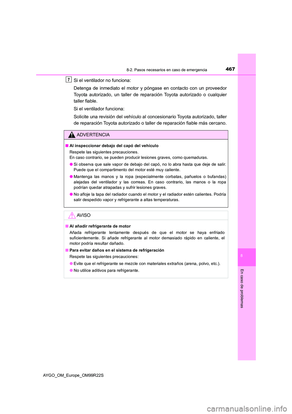 TOYOTA AYGO 2019 Manuale de Empleo (in Spanish) 4678-2. Pasos necesarios en caso de emergencia
8
En caso de problemas
AYGO_OM_Europe_OM99R22S
Si el ventilador no funciona:
Detenga de inmediato el motor y póngase en contacto con un proveedor
Toy TOYOTA AYGO 2019 Manuale de Empleo (in Spanish) 4678-2. Pasos necesarios en caso de emergencia
8
En caso de problemas
AYGO_OM_Europe_OM99R22S
Si el ventilador no funciona:
Detenga de inmediato el motor y póngase en contacto con un proveedor
Toy