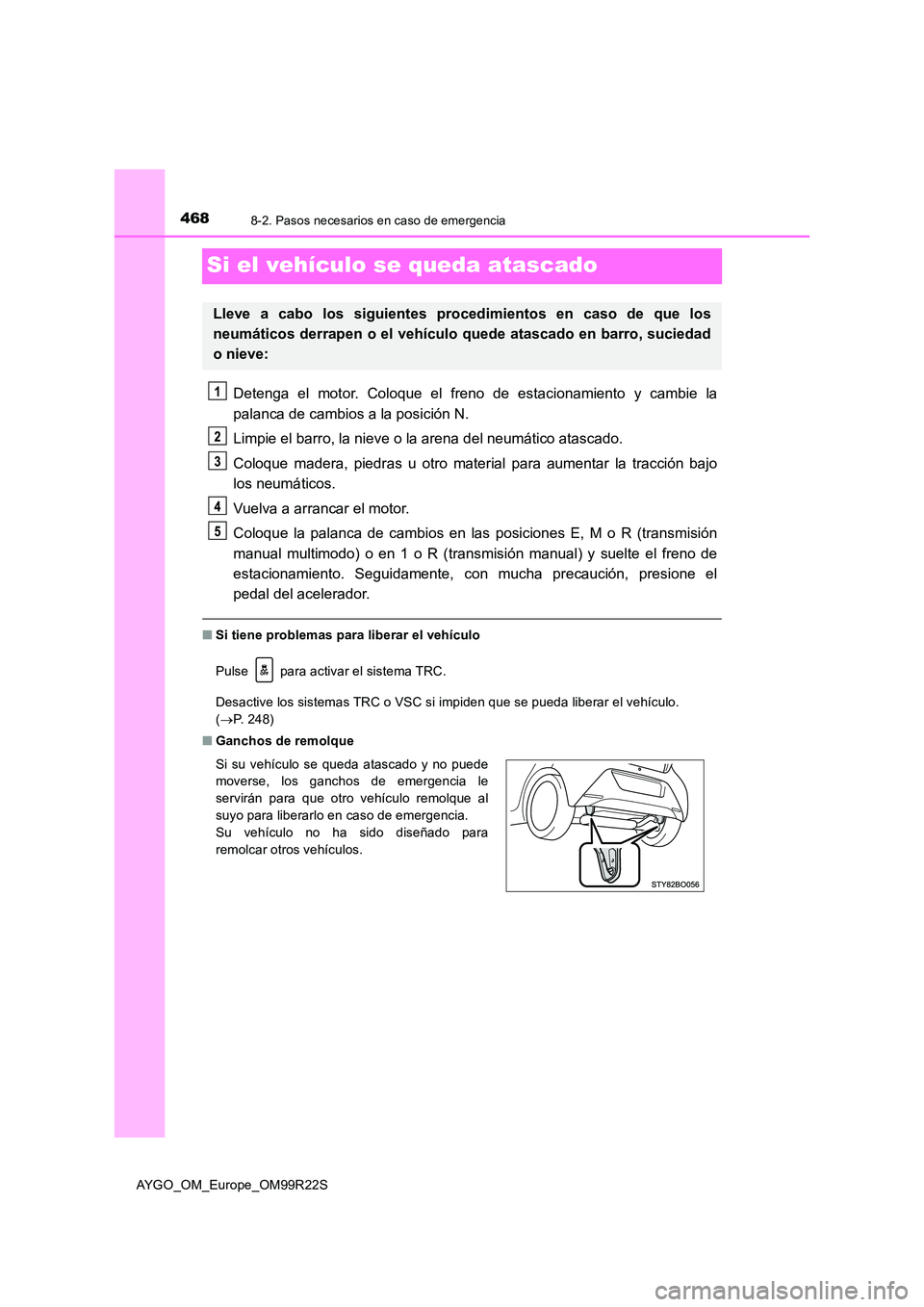 TOYOTA AYGO 2019 Manuale de Empleo (in Spanish) 4688-2. Pasos necesarios en caso de emergencia
AYGO_OM_Europe_OM99R22S
Si el vehículo se queda atascado
Detenga el motor. Coloque el freno de estacionamiento y cambie la
palanca de cambios a la posi TOYOTA AYGO 2019 Manuale de Empleo (in Spanish) 4688-2. Pasos necesarios en caso de emergencia
AYGO_OM_Europe_OM99R22S
Si el vehículo se queda atascado
Detenga el motor. Coloque el freno de estacionamiento y cambie la
palanca de cambios a la posi