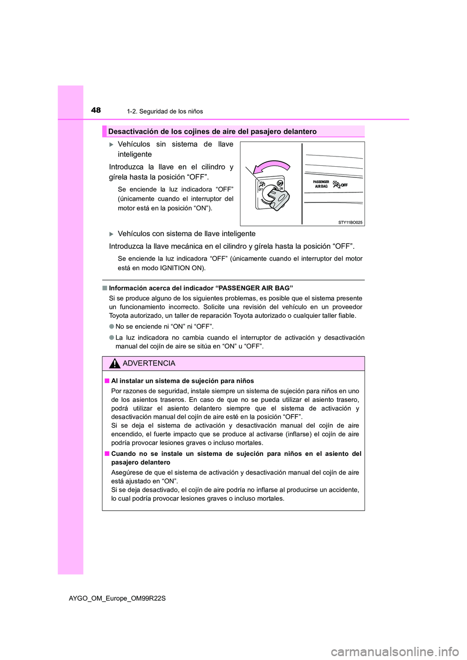 TOYOTA AYGO 2019 Manuale de Empleo (in Spanish) 481-2. Seguridad de los niños
AYGO_OM_Europe_OM99R22S
Vehículos sin sistema de llave
inteligente
Introduzca la llave en el cilindro y
gírela hasta la posición “OFF”.
Se enciende la luz i TOYOTA AYGO 2019 Manuale de Empleo (in Spanish) 481-2. Seguridad de los niños
AYGO_OM_Europe_OM99R22S
Vehículos sin sistema de llave
inteligente
Introduzca la llave en el cilindro y
gírela hasta la posición “OFF”.
Se enciende la luz i