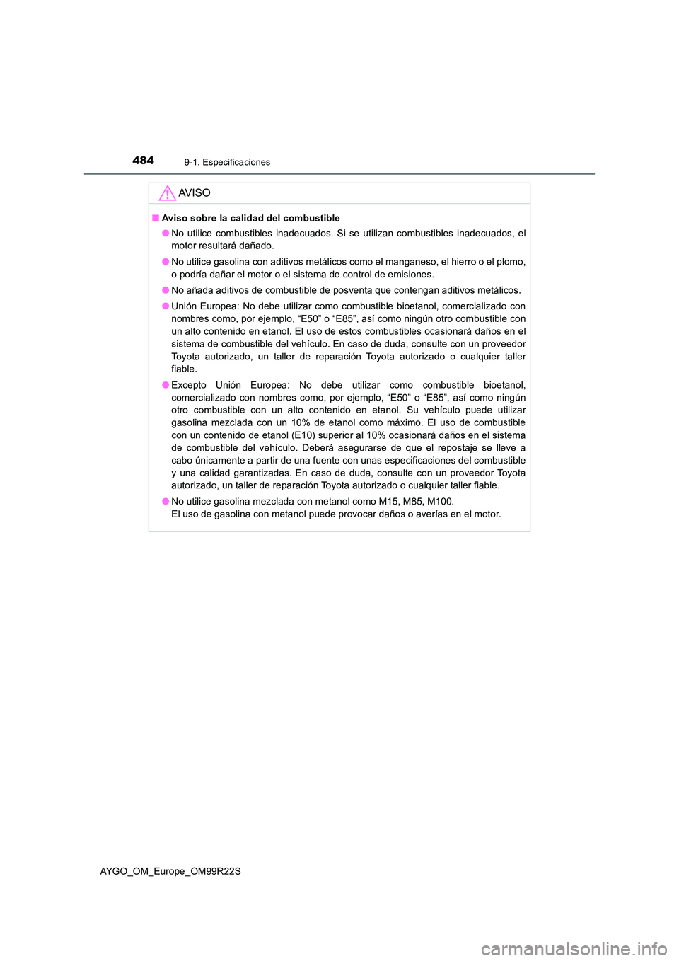 TOYOTA AYGO 2019 Manuale de Empleo (in Spanish) 4849-1. Especificaciones
AYGO_OM_Europe_OM99R22S
AV I S O
■Aviso sobre la calidad del combustible
● No utilice combustibles inadecuados. Si se utilizan combustibles inadecuados, el
motor resulta TOYOTA AYGO 2019 Manuale de Empleo (in Spanish) 4849-1. Especificaciones
AYGO_OM_Europe_OM99R22S
AV I S O
■Aviso sobre la calidad del combustible
● No utilice combustibles inadecuados. Si se utilizan combustibles inadecuados, el
motor resulta