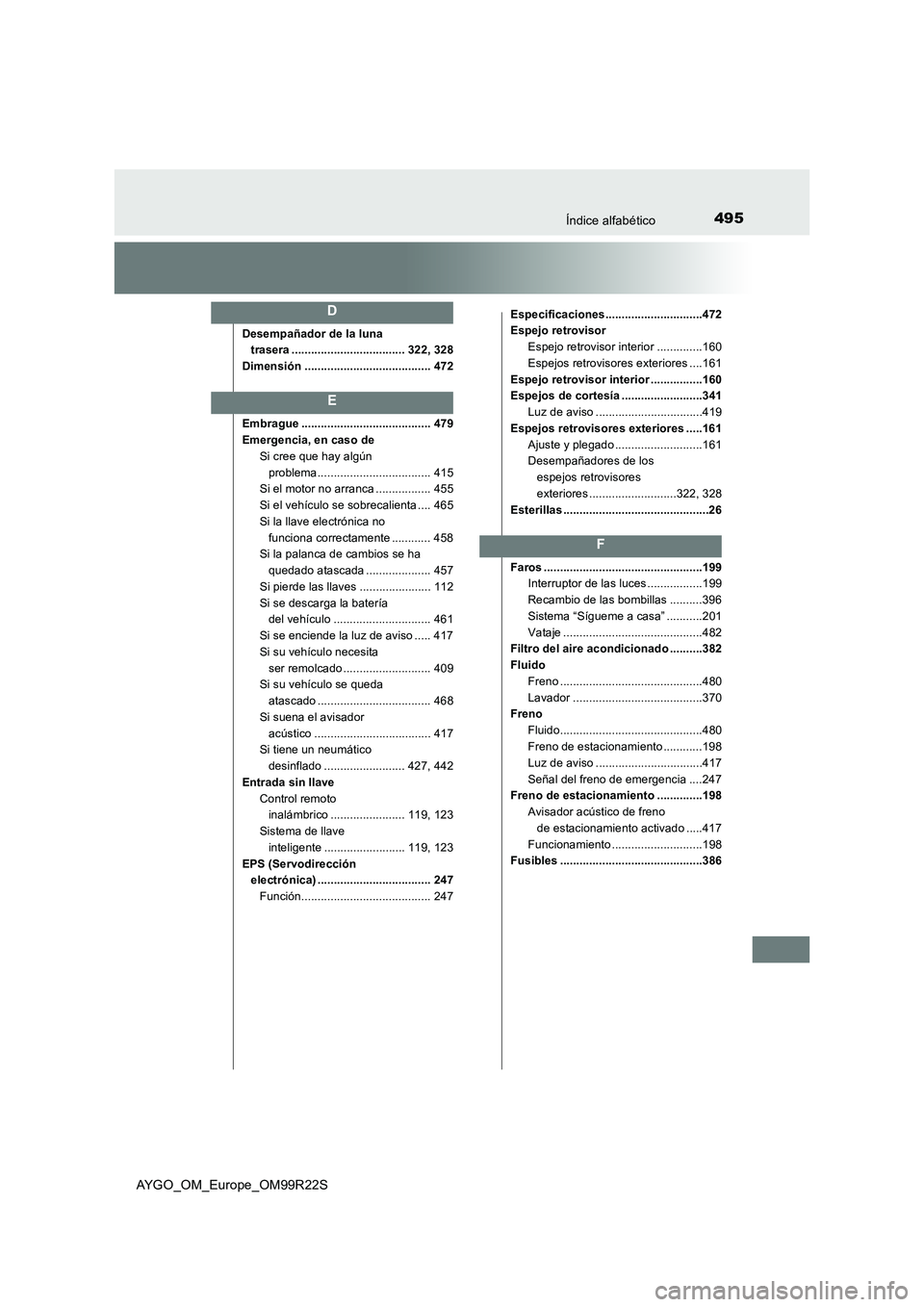 TOYOTA AYGO 2019 Manuale de Empleo (in Spanish) 495Índice alfabético
AYGO_OM_Europe_OM99R22S
Desempañador de la luna
trasera ................................... 322, 328
Dimensión ....................................... 472
Embrague ....... TOYOTA AYGO 2019 Manuale de Empleo (in Spanish) 495Índice alfabético
AYGO_OM_Europe_OM99R22S
Desempañador de la luna
trasera ................................... 322, 328
Dimensión ....................................... 472
Embrague .......