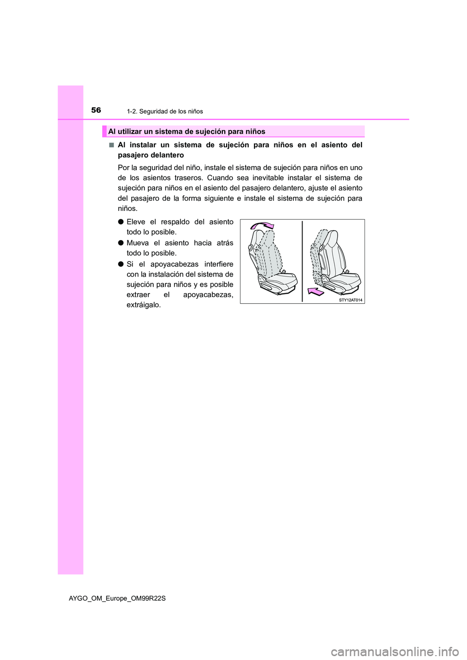TOYOTA AYGO 2019 Manuale de Empleo (in Spanish) 561-2. Seguridad de los niños
AYGO_OM_Europe_OM99R22S
■Al instalar un sistema de sujeción para niños en el asiento del
pasajero delantero
Por la seguridad del niño, instale el sistema de suje TOYOTA AYGO 2019 Manuale de Empleo (in Spanish) 561-2. Seguridad de los niños
AYGO_OM_Europe_OM99R22S
■Al instalar un sistema de sujeción para niños en el asiento del
pasajero delantero
Por la seguridad del niño, instale el sistema de suje