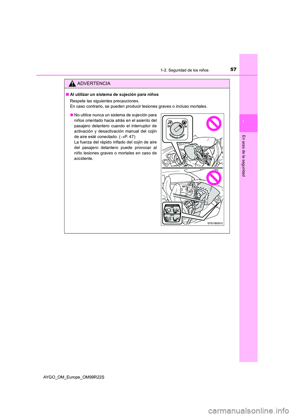 TOYOTA AYGO 2019 Manuale de Empleo (in Spanish) 571-2. Seguridad de los niños
1
En aras de la seguridad
AYGO_OM_Europe_OM99R22S
ADVERTENCIA
■Al utilizar un sistema de sujeción para niños
Respete las siguientes precauciones.
En caso contrario TOYOTA AYGO 2019 Manuale de Empleo (in Spanish) 571-2. Seguridad de los niños
1
En aras de la seguridad
AYGO_OM_Europe_OM99R22S
ADVERTENCIA
■Al utilizar un sistema de sujeción para niños
Respete las siguientes precauciones.
En caso contrario