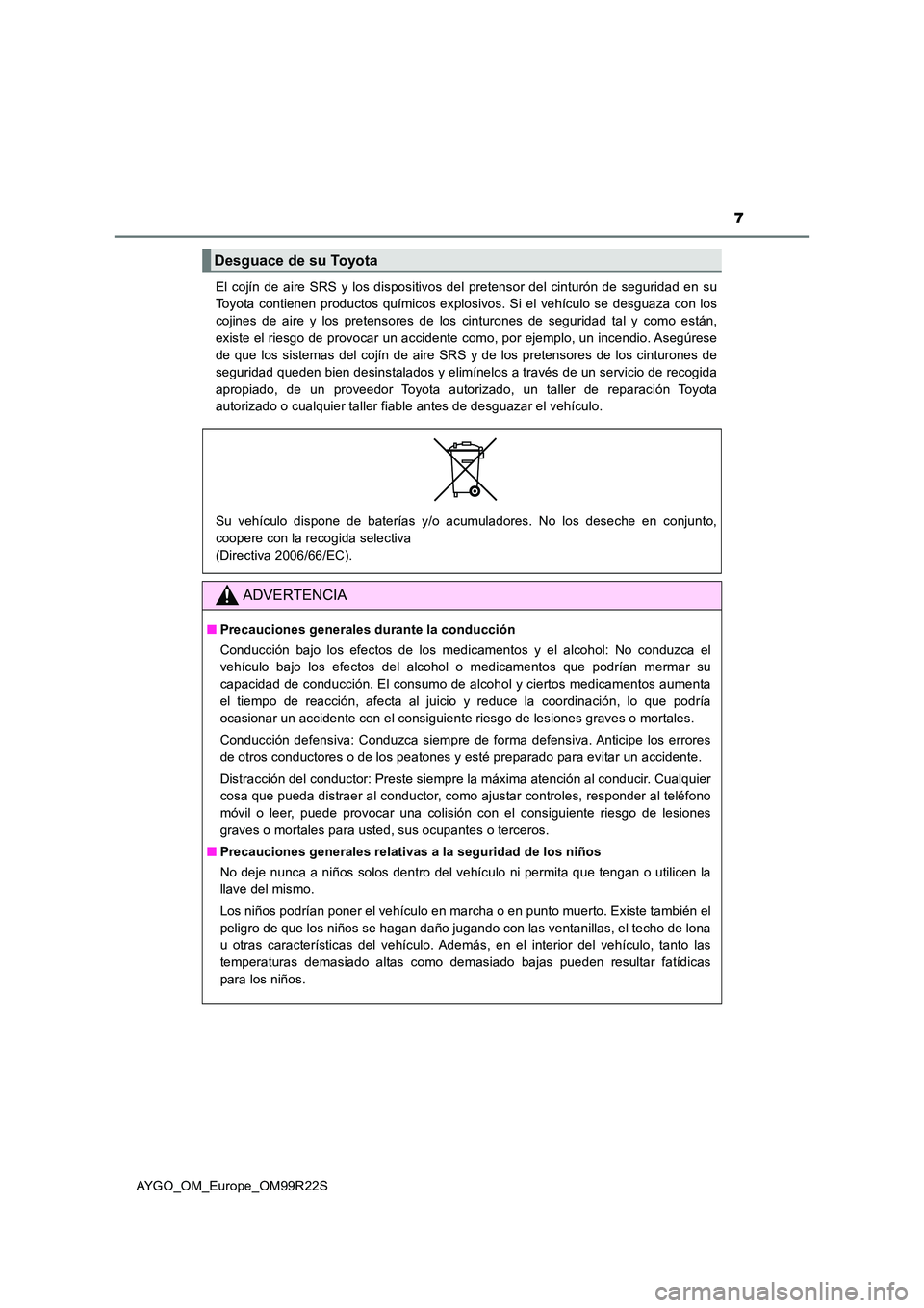 TOYOTA AYGO 2019 Manuale de Empleo (in Spanish) 7
AYGO_OM_Europe_OM99R22S
El cojín de aire SRS y los dispositivos del pretensor del cinturón de seguridad en su
Toyota contienen productos químicos explosivos. Si el vehículo se desguaza con los TOYOTA AYGO 2019 Manuale de Empleo (in Spanish) 7
AYGO_OM_Europe_OM99R22S
El cojín de aire SRS y los dispositivos del pretensor del cinturón de seguridad en su
Toyota contienen productos químicos explosivos. Si el vehículo se desguaza con los