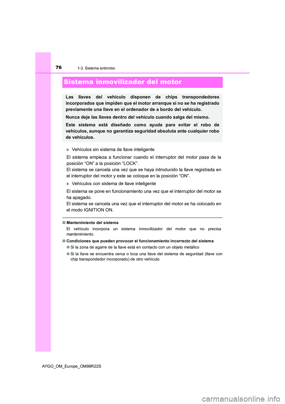 TOYOTA AYGO 2019 Manuale de Empleo (in Spanish) 761-3. Sistema antirrobo
AYGO_OM_Europe_OM99R22S
Sistema inmovilizador del motor
Vehículos sin sistema de llave inteligente
El sistema empieza a funcionar cuando el interruptor del motor pasa de TOYOTA AYGO 2019 Manuale de Empleo (in Spanish) 761-3. Sistema antirrobo
AYGO_OM_Europe_OM99R22S
Sistema inmovilizador del motor
Vehículos sin sistema de llave inteligente
El sistema empieza a funcionar cuando el interruptor del motor pasa de