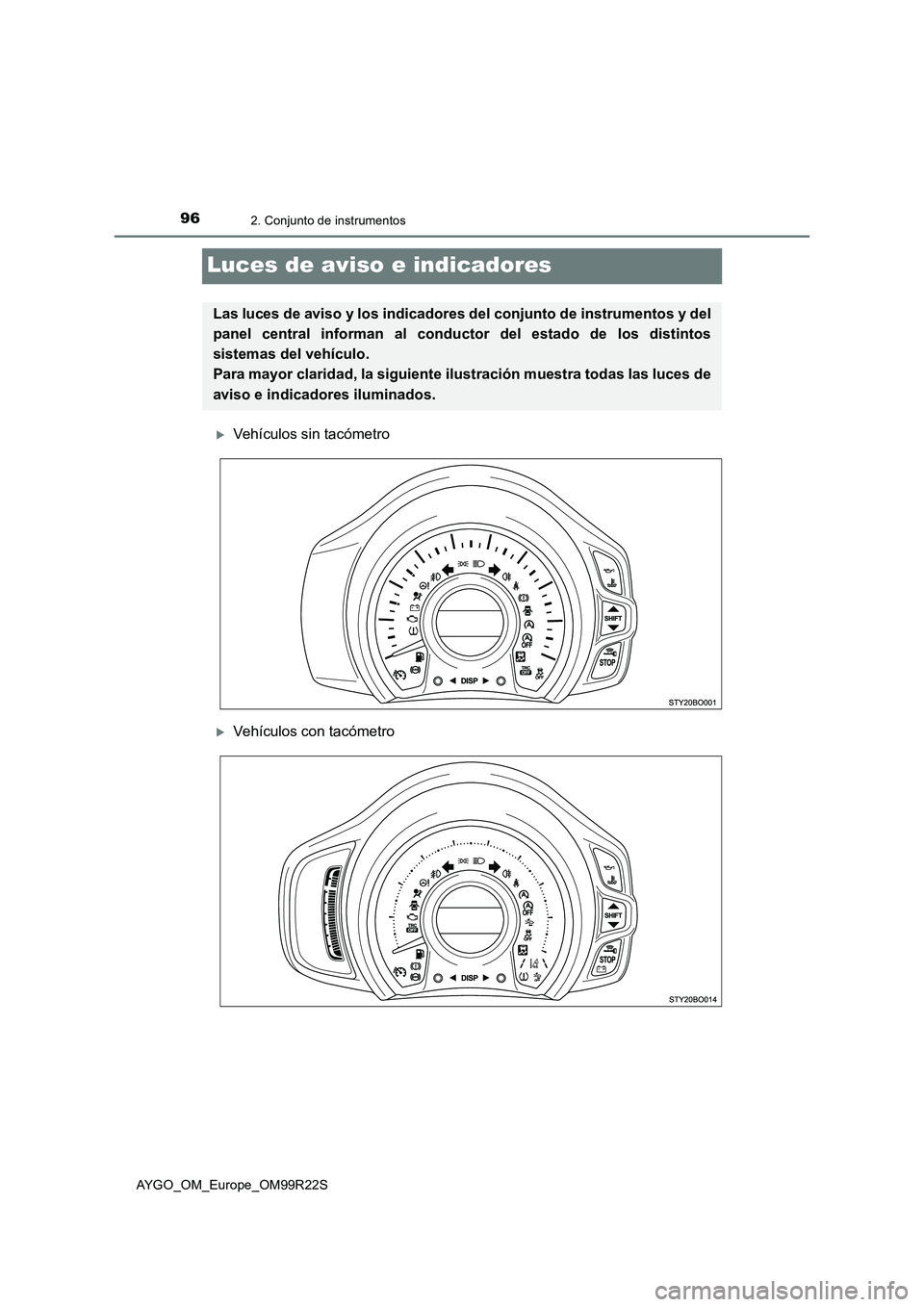 TOYOTA AYGO 2019  Manuale de Empleo (in Spanish) 962. Conjunto de instrumentos
AYGO_OM_Europe_OM99R22S
Luces de aviso e indicadores
Vehículos sin tacómetro
Vehículos con tacómetro
Las luces de aviso y los indicadores del conjunto de instru