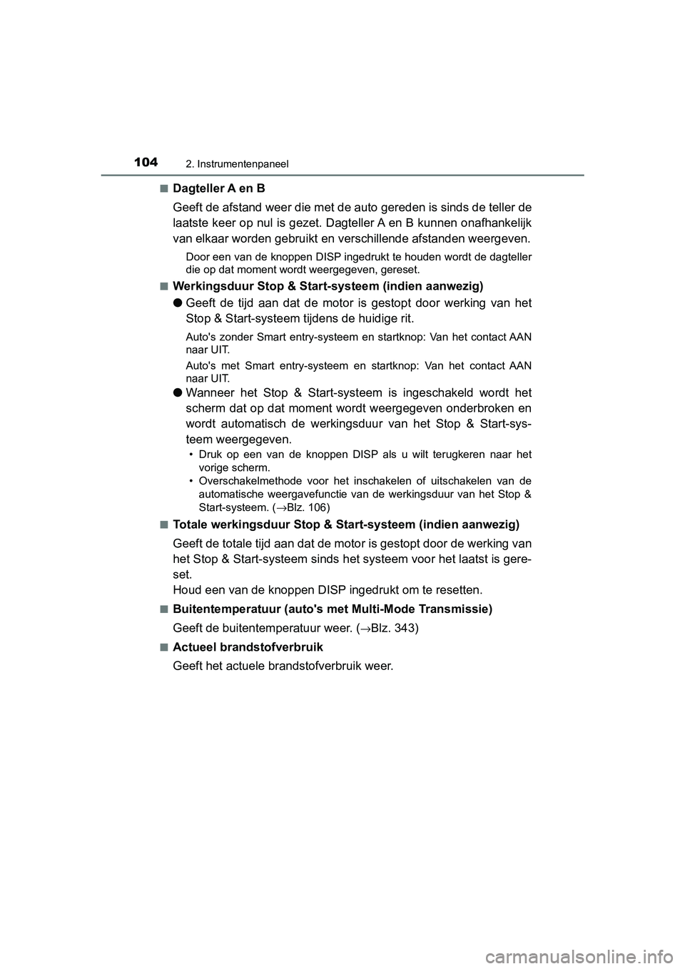 TOYOTA AYGO 2019 Instructieboekje (in Dutch) 1042. Instrumentenpaneel
AYGO_OM_Europe_OM99R19E■
Dagteller A en B
Geeft de afstand weer die met de
auto gereden is sinds de teller de
laatste keer op nul is gezet. Dagteller A en B kunnen onafhank TOYOTA AYGO 2019 Instructieboekje (in Dutch) 1042. Instrumentenpaneel
AYGO_OM_Europe_OM99R19E■
Dagteller A en B
Geeft de afstand weer die met de
auto gereden is sinds de teller de
laatste keer op nul is gezet. Dagteller A en B kunnen onafhank