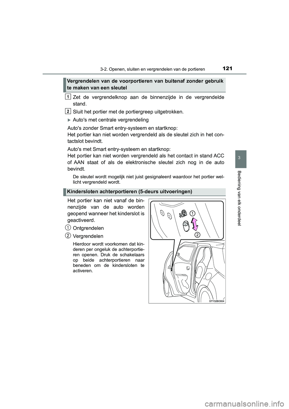 TOYOTA AYGO 2019 Instructieboekje (in Dutch) 1213-2. Openen, sluiten en vergrendelen van de portieren
3
Bediening van elk onderdeel
AYGO_OM_Europe_OM99R19E
Zet de vergrendelknop aan de binnenzijde in de vergrendelde
stand.
Sluit het port TOYOTA AYGO 2019 Instructieboekje (in Dutch) 1213-2. Openen, sluiten en vergrendelen van de portieren
3
Bediening van elk onderdeel
AYGO_OM_Europe_OM99R19E
Zet de vergrendelknop aan de binnenzijde in de vergrendelde
stand.
Sluit het port