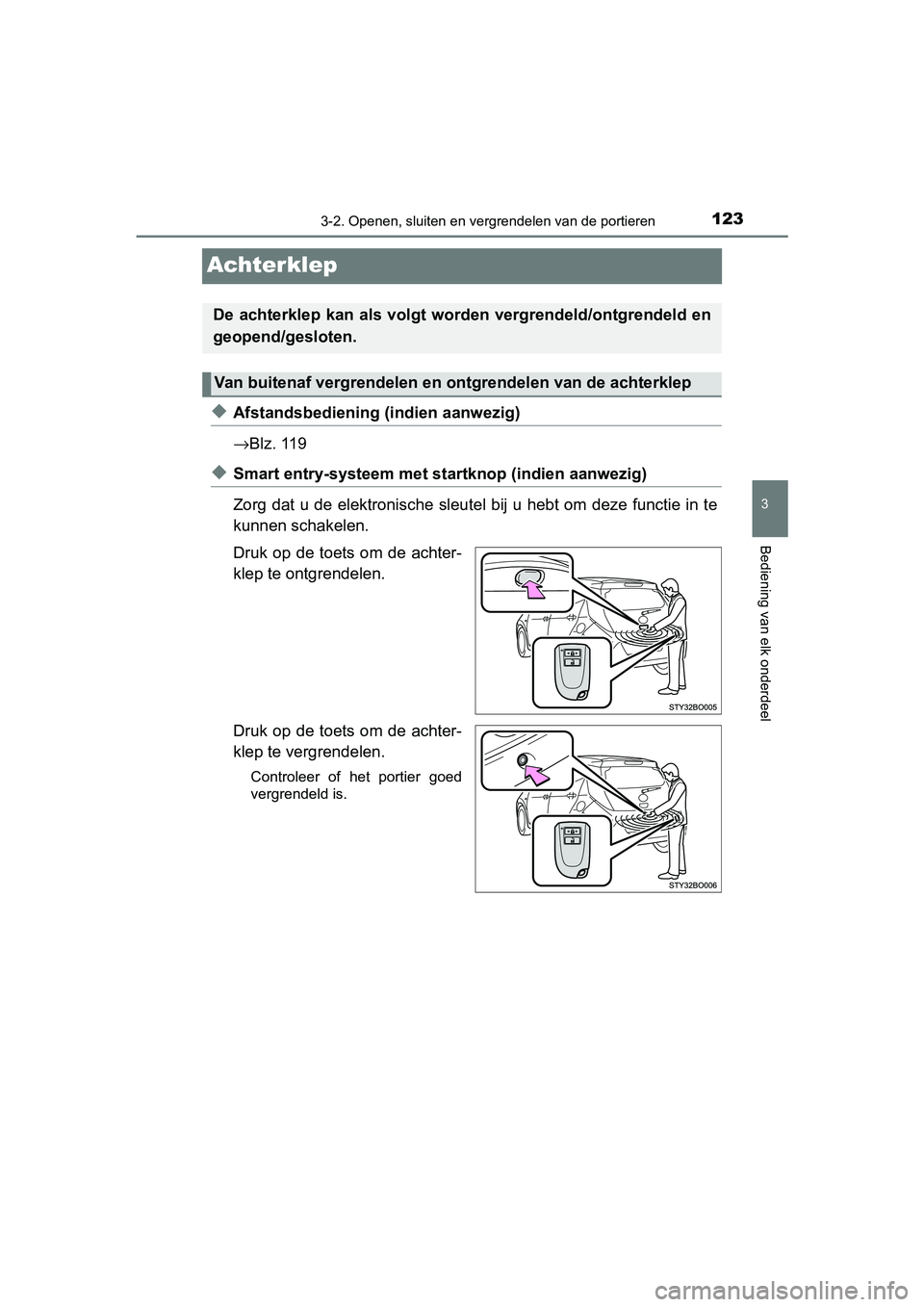 TOYOTA AYGO 2019 Instructieboekje (in Dutch) 123
3
3-2. Openen, sluiten en vergrendelen van de portieren
Bediening van elk onderdeel
AYGO_OM_Europe_OM99R19E
Achterklep
◆Afstandsbediening (indien aanwezig)
→Blz. 119
◆Smart entry-systeem met TOYOTA AYGO 2019 Instructieboekje (in Dutch) 123
3
3-2. Openen, sluiten en vergrendelen van de portieren
Bediening van elk onderdeel
AYGO_OM_Europe_OM99R19E
Achterklep
◆Afstandsbediening (indien aanwezig)
→Blz. 119
◆Smart entry-systeem met