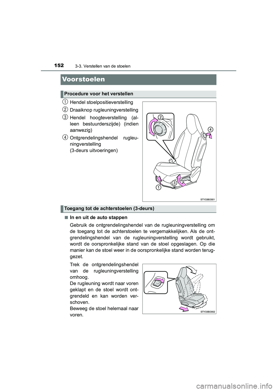 TOYOTA AYGO 2019 Instructieboekje (in Dutch) 1523-3. Verstellen van de stoelen
AYGO_OM_Europe_OM99R19E
Voorstoelen
Hendel stoelpositieverstelling
Draaiknop rugleuningverstelling
Hendel hoogteverstelling (al-
leen bestuurderszijde) (indien
aa TOYOTA AYGO 2019 Instructieboekje (in Dutch) 1523-3. Verstellen van de stoelen
AYGO_OM_Europe_OM99R19E
Voorstoelen
Hendel stoelpositieverstelling
Draaiknop rugleuningverstelling
Hendel hoogteverstelling (al-
leen bestuurderszijde) (indien
aa