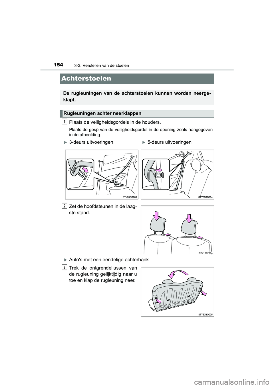 TOYOTA AYGO 2019 Instructieboekje (in Dutch) 1543-3. Verstellen van de stoelen
AYGO_OM_Europe_OM99R19E
Achterstoelen
Plaats de veiligheidsgordels in de houders.
Plaats de gesp van de veiligheidsgordel in de opening zoals aangegeven
in TOYOTA AYGO 2019 Instructieboekje (in Dutch) 1543-3. Verstellen van de stoelen
AYGO_OM_Europe_OM99R19E
Achterstoelen
Plaats de veiligheidsgordels in de houders.
Plaats de gesp van de veiligheidsgordel in de opening zoals aangegeven
in