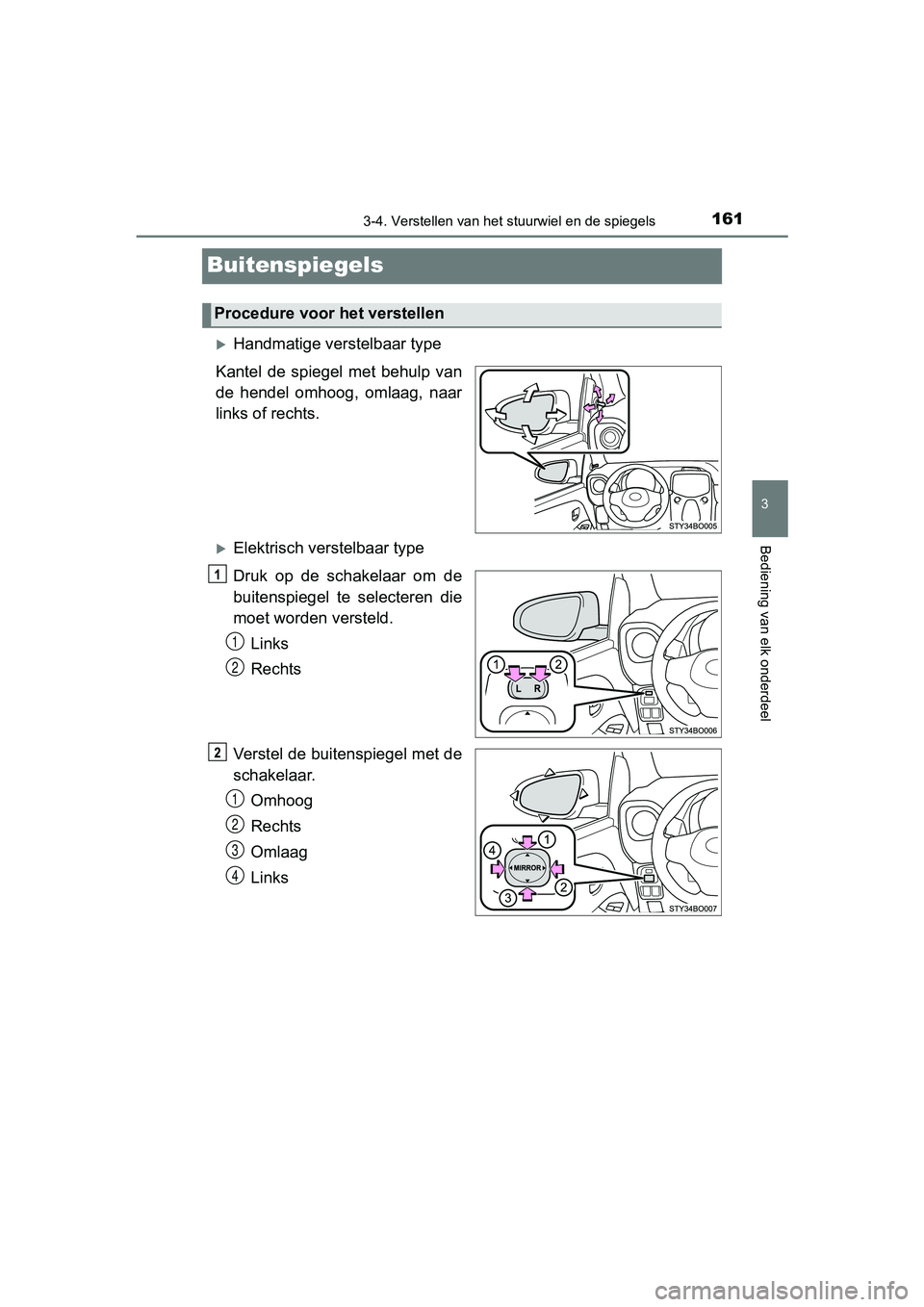TOYOTA AYGO 2019 Instructieboekje (in Dutch) 161
3
3-4. Verstellen van het stuurwiel en de spiegels
Bediening van elk onderdeel
AYGO_OM_Europe_OM99R19E
Buitenspiegels
Handmatige verstelbaar type
Kantel de spiegel met behulp van
de hende TOYOTA AYGO 2019 Instructieboekje (in Dutch) 161
3
3-4. Verstellen van het stuurwiel en de spiegels
Bediening van elk onderdeel
AYGO_OM_Europe_OM99R19E
Buitenspiegels
Handmatige verstelbaar type
Kantel de spiegel met behulp van
de hende