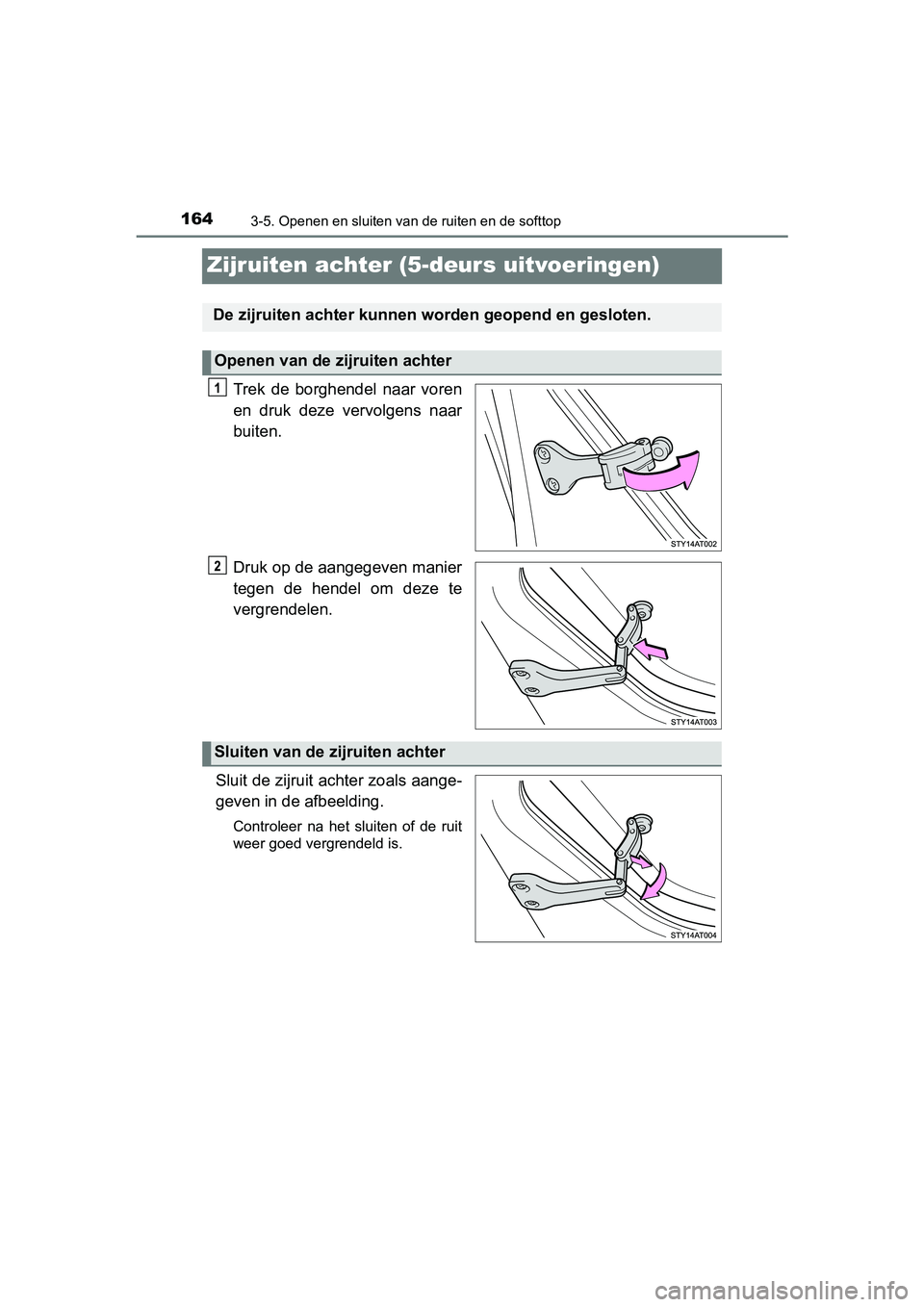 TOYOTA AYGO 2019 Instructieboekje (in Dutch) 1643-5. Openen en sluiten van de ruiten en de softtop
AYGO_OM_Europe_OM99R19E
Zijruiten achter (5-deurs uitvoeringen)
Trek de borghendel naar voren
en druk deze vervolgens naar
buiten.
Druk op TOYOTA AYGO 2019 Instructieboekje (in Dutch) 1643-5. Openen en sluiten van de ruiten en de softtop
AYGO_OM_Europe_OM99R19E
Zijruiten achter (5-deurs uitvoeringen)
Trek de borghendel naar voren
en druk deze vervolgens naar
buiten.
Druk op