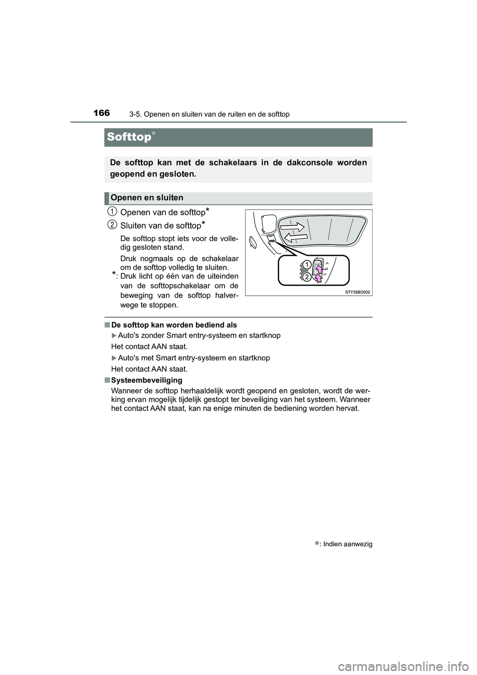 TOYOTA AYGO 2019 Instructieboekje (in Dutch) 1663-5. Openen en sluiten van de ruiten en de softtop
AYGO_OM_Europe_OM99R19E
Softtop∗
Openen van de softtop*
Sluiten van de softtop*
De softtop stopt iets voor de volle-
dig gesloten stand.
TOYOTA AYGO 2019 Instructieboekje (in Dutch) 1663-5. Openen en sluiten van de ruiten en de softtop
AYGO_OM_Europe_OM99R19E
Softtop∗
Openen van de softtop*
Sluiten van de softtop*
De softtop stopt iets voor de volle-
dig gesloten stand.