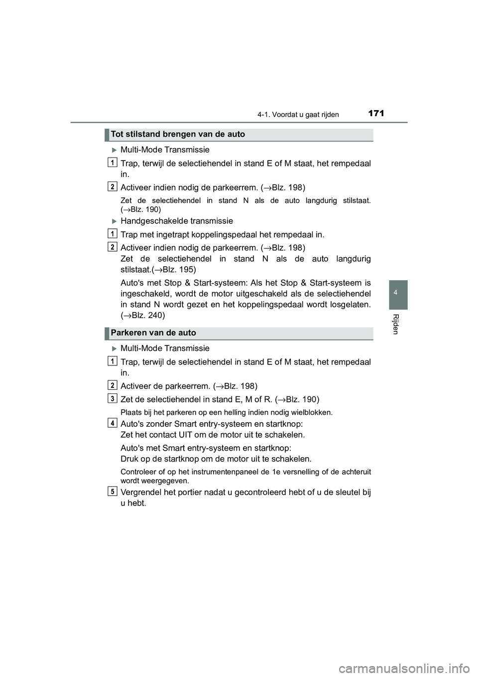 TOYOTA AYGO 2019  Instructieboekje (in Dutch) 1714-1. Voordat u gaat rijden
4
Rijden
AYGO_OM_Europe_OM99R19E
Multi-Mode Transmissie
Trap, terwijl de selectiehendel in stand E of M staat, het rempedaal
in.
Activeer indien nodig de parkeerrem. (