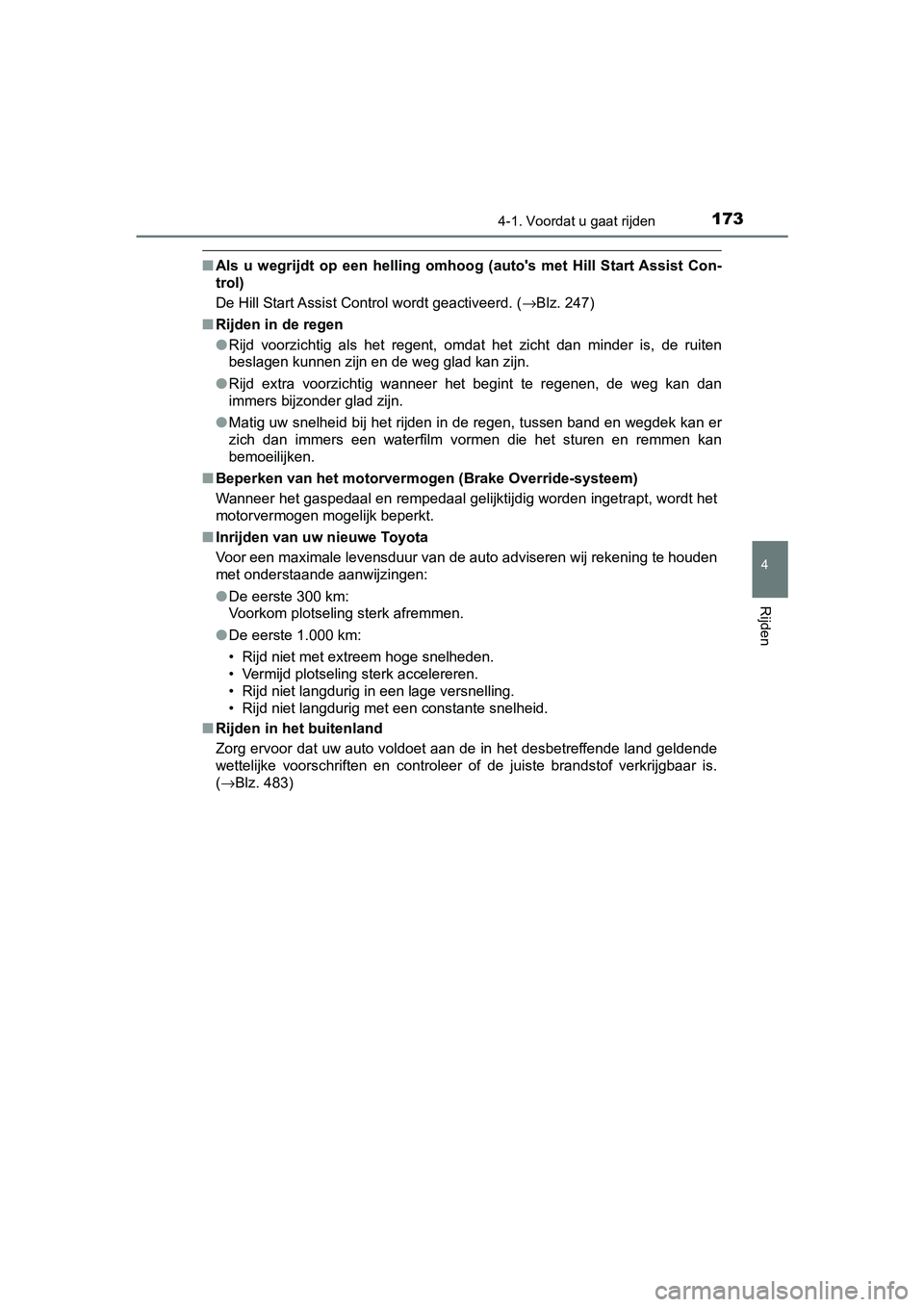 TOYOTA AYGO 2019  Instructieboekje (in Dutch) 1734-1. Voordat u gaat rijden
4
Rijden
AYGO_OM_Europe_OM99R19E
■Als u wegrijdt op een helling omhoog (auto's met Hill Start Ass ist  Con-
trol)
De Hill Start Assist Control wordt geactiveerd. ( 